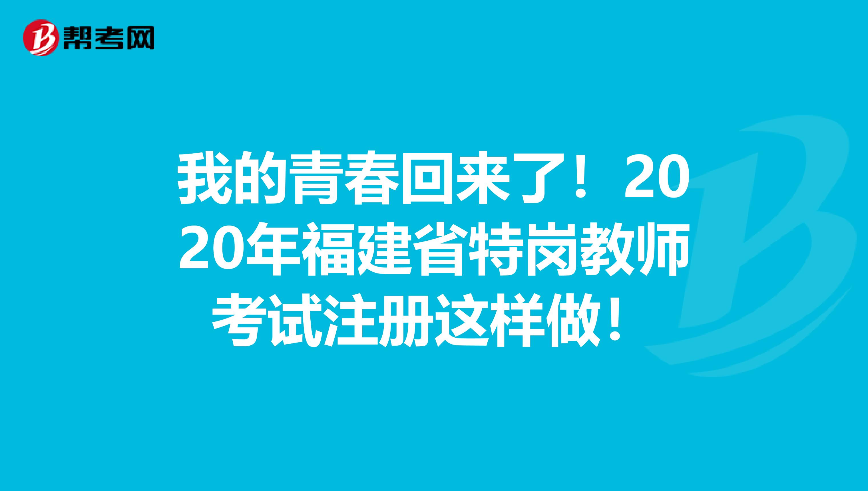 我的青春回來了！2020年福建省特崗教師考試注冊(cè)這樣做！