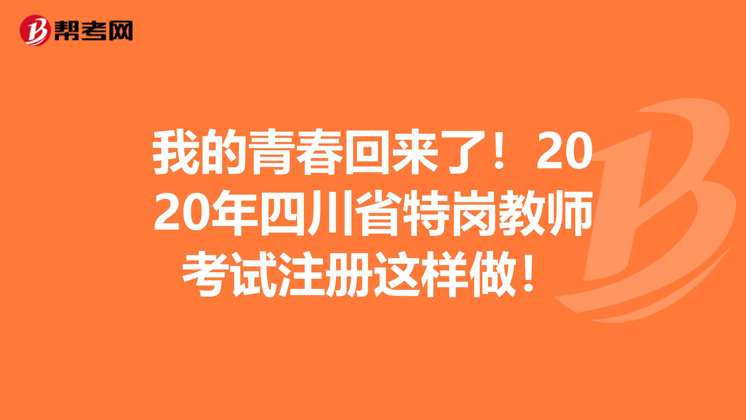 我的青春回来了！2020年四川省特岗教师考试注册这样做！