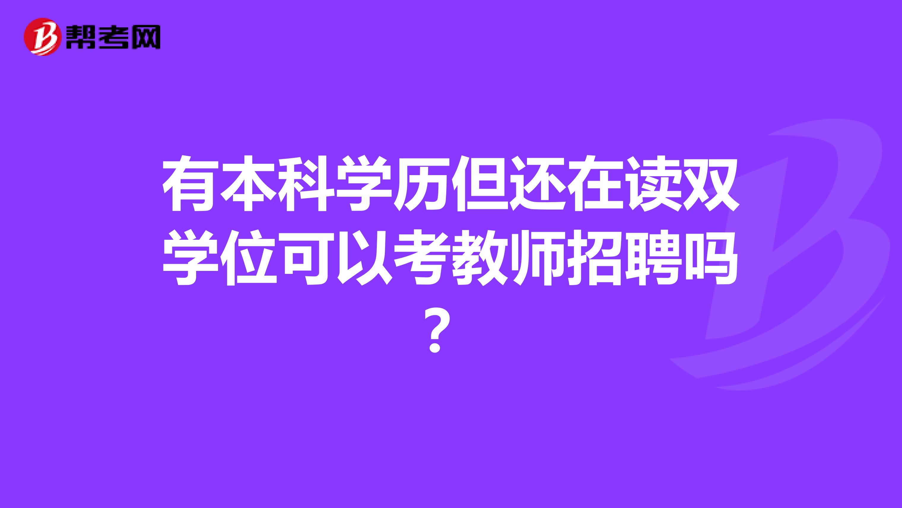 有本科学历但还在读双学位可以考教师招聘吗？