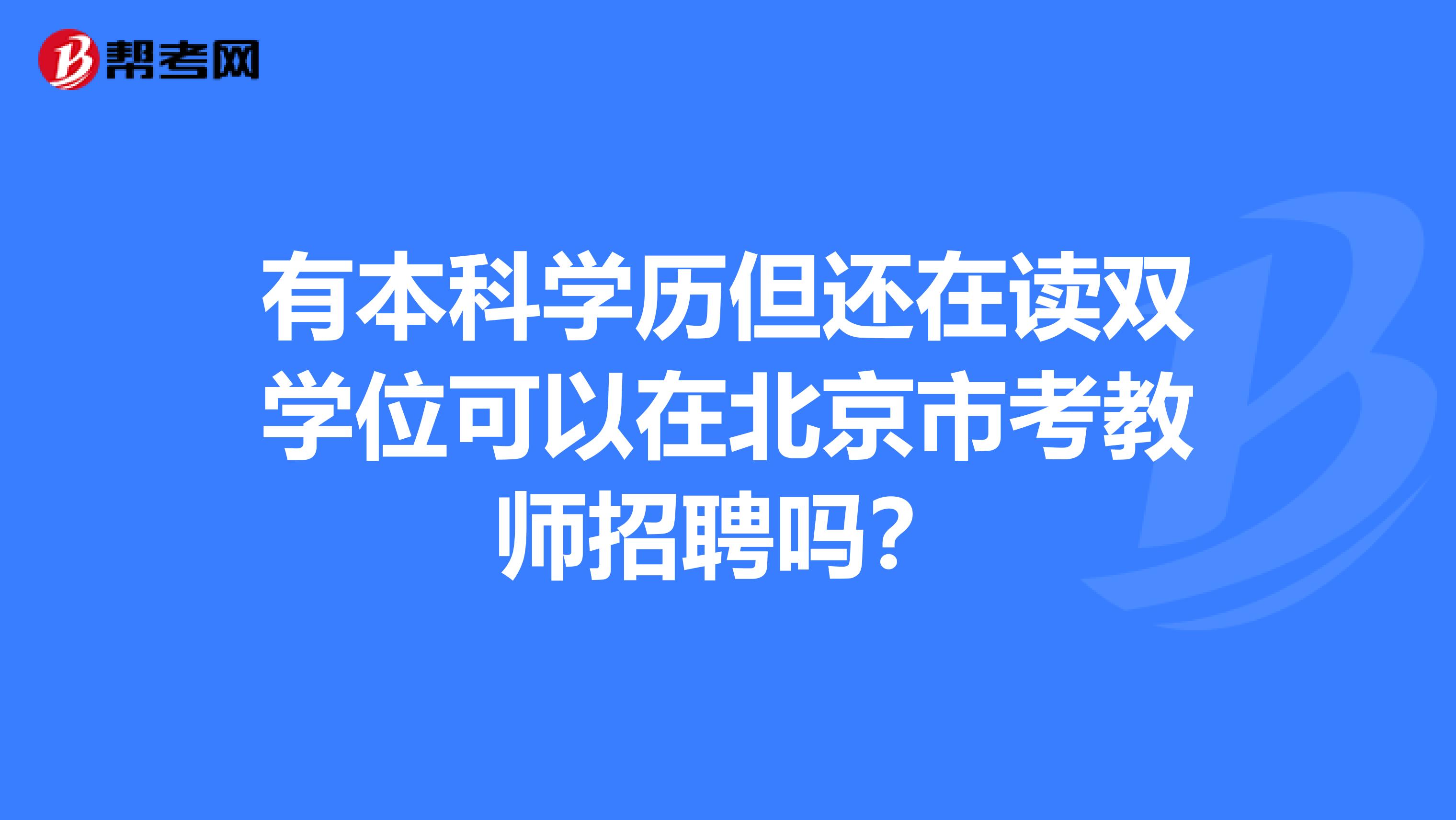 有本科学历但还在读双学位可以在北京市考教师招聘吗？