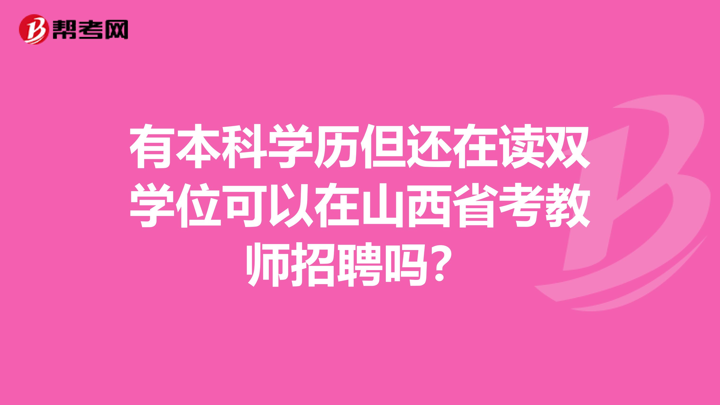 有本科学历但还在读双学位可以在山西省考教师招聘吗？