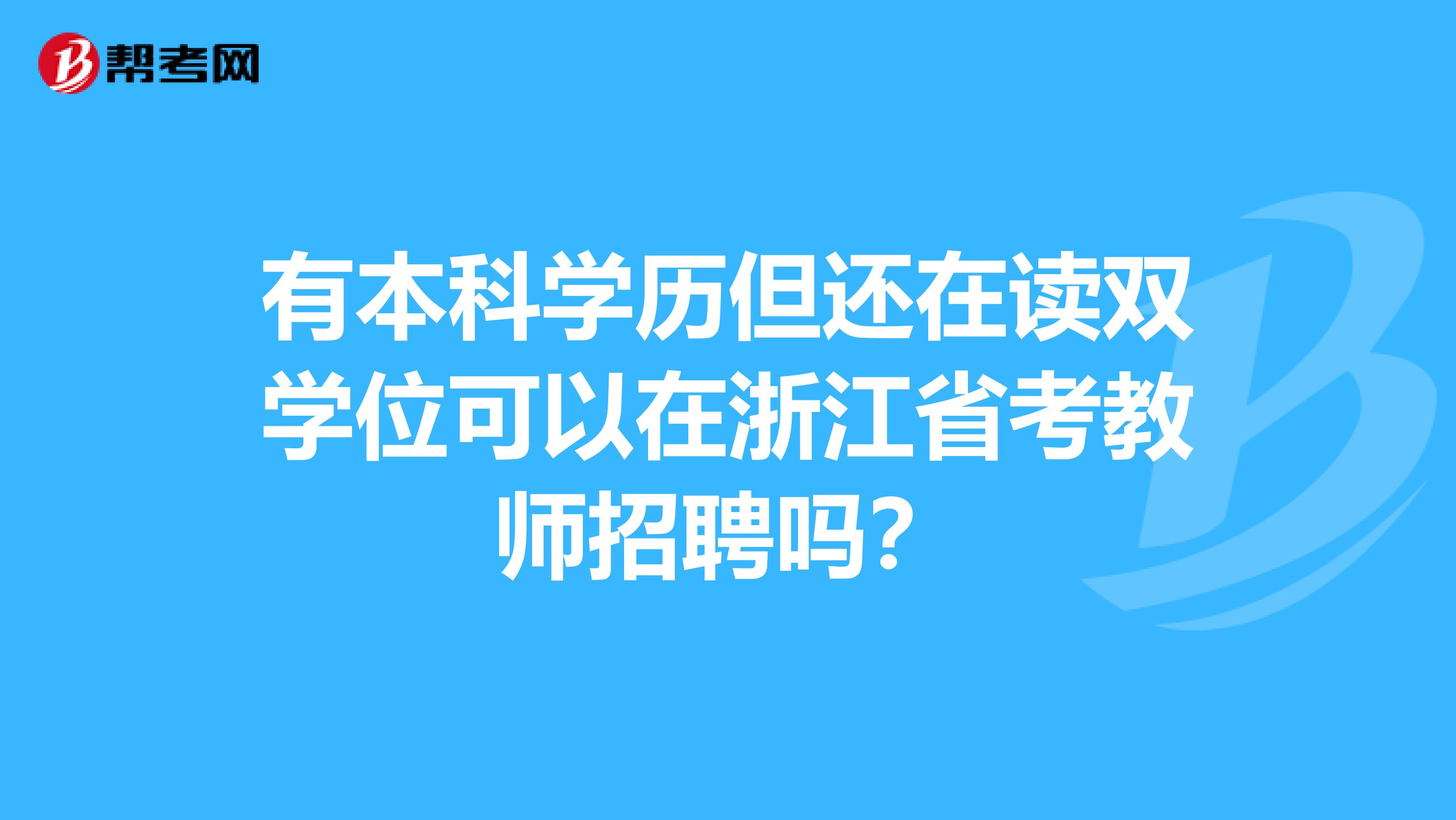 有本科学历但还在读双学位可以在浙江省考教师招聘吗？