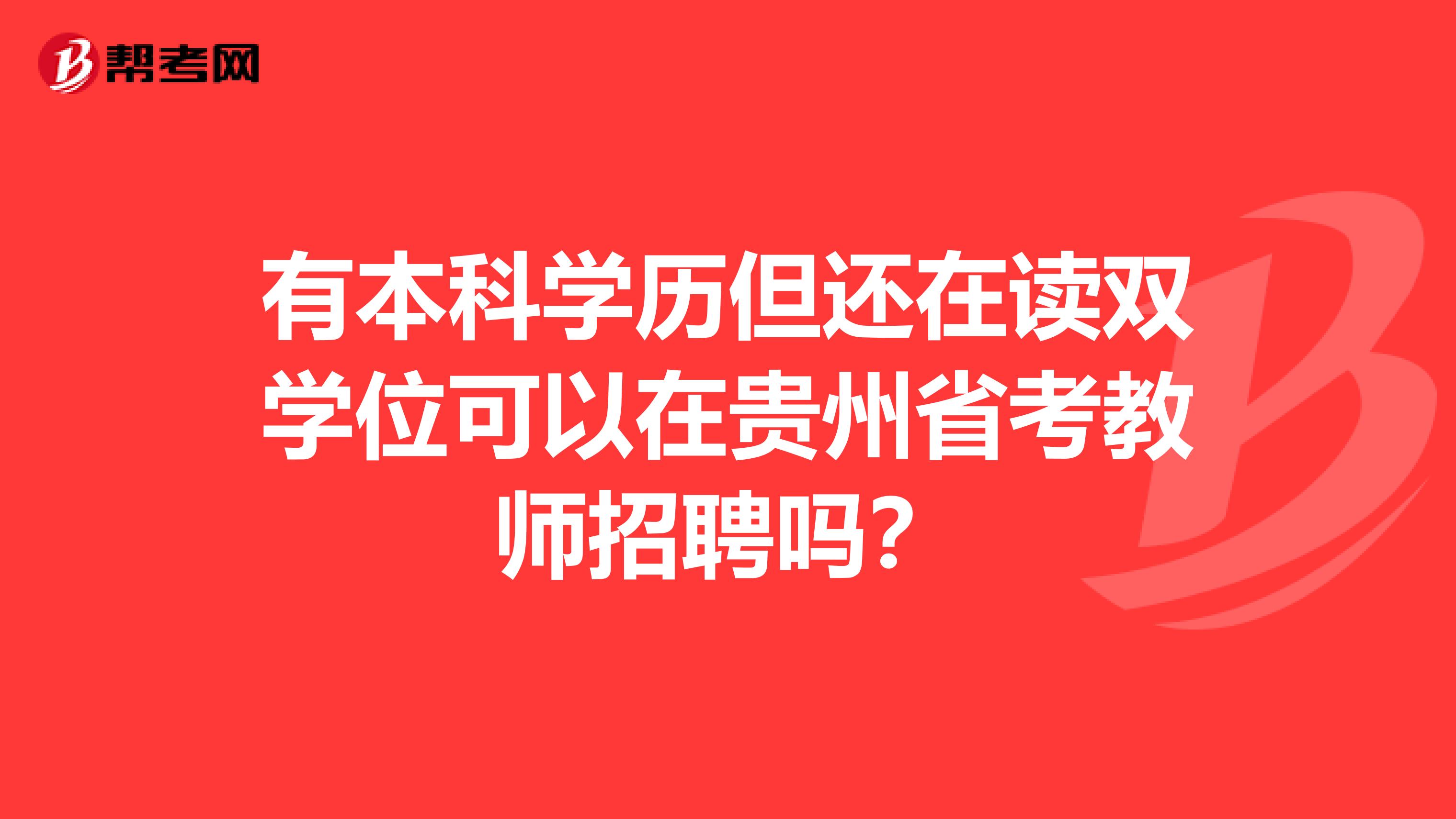 有本科学历但还在读双学位可以在贵州省考教师招聘吗？