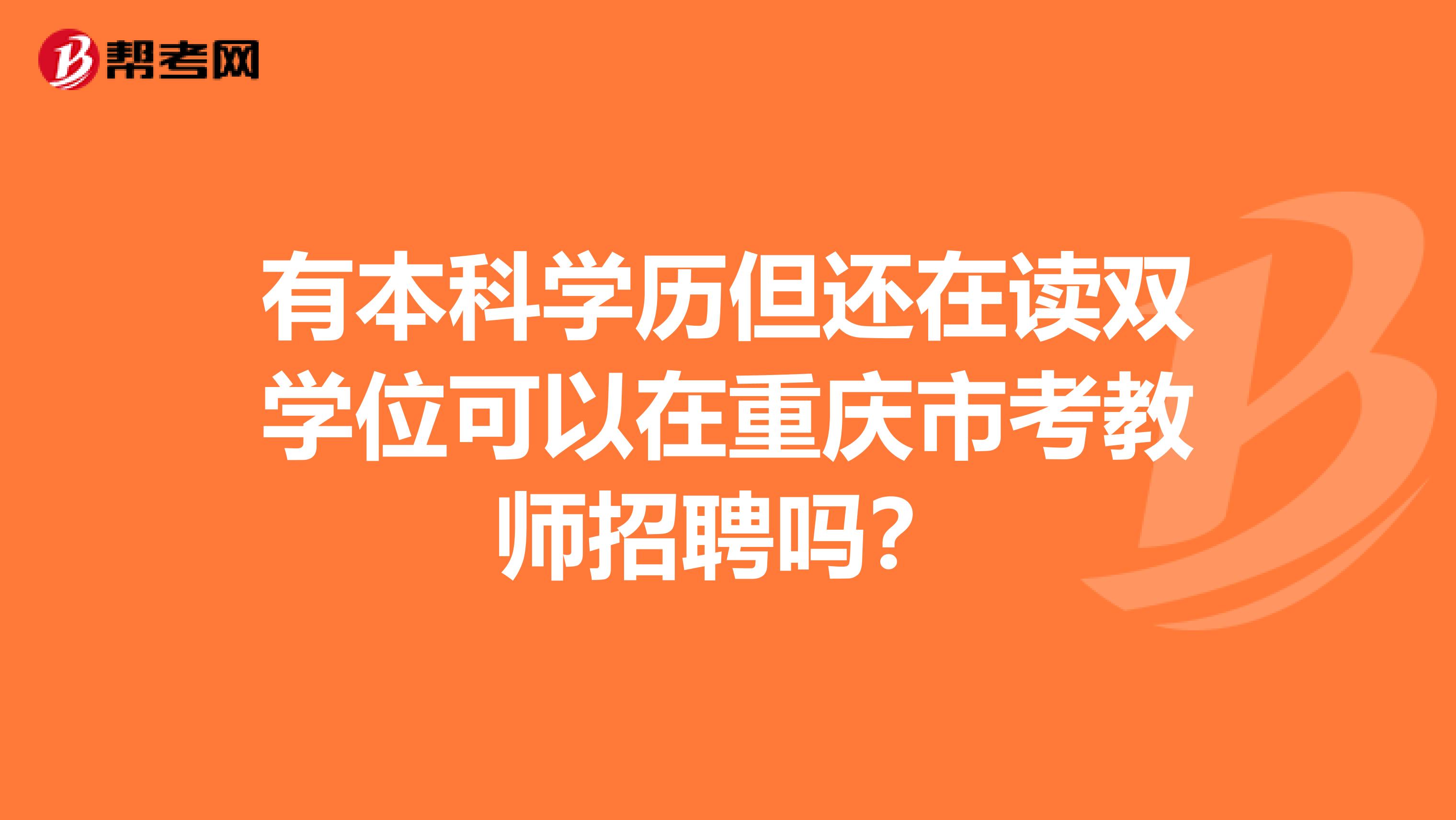 有本科学历但还在读双学位可以在重庆市考教师招聘吗？