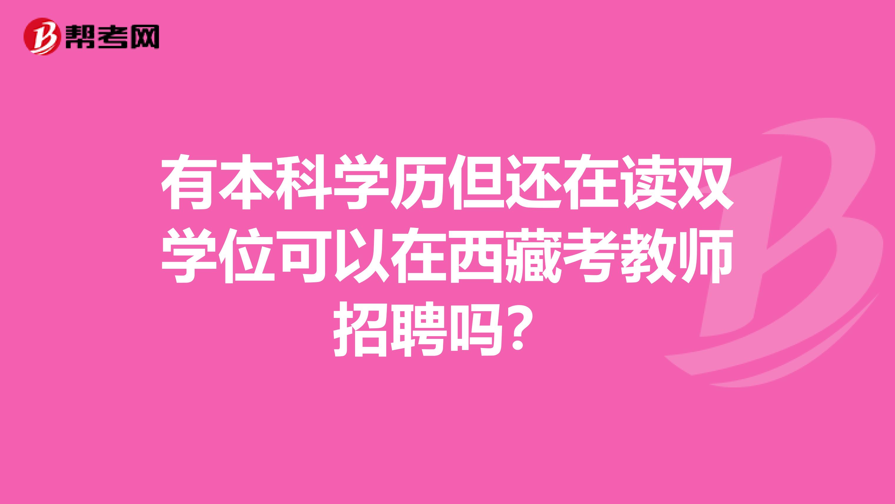 有本科学历但还在读双学位可以在西藏考教师招聘吗？