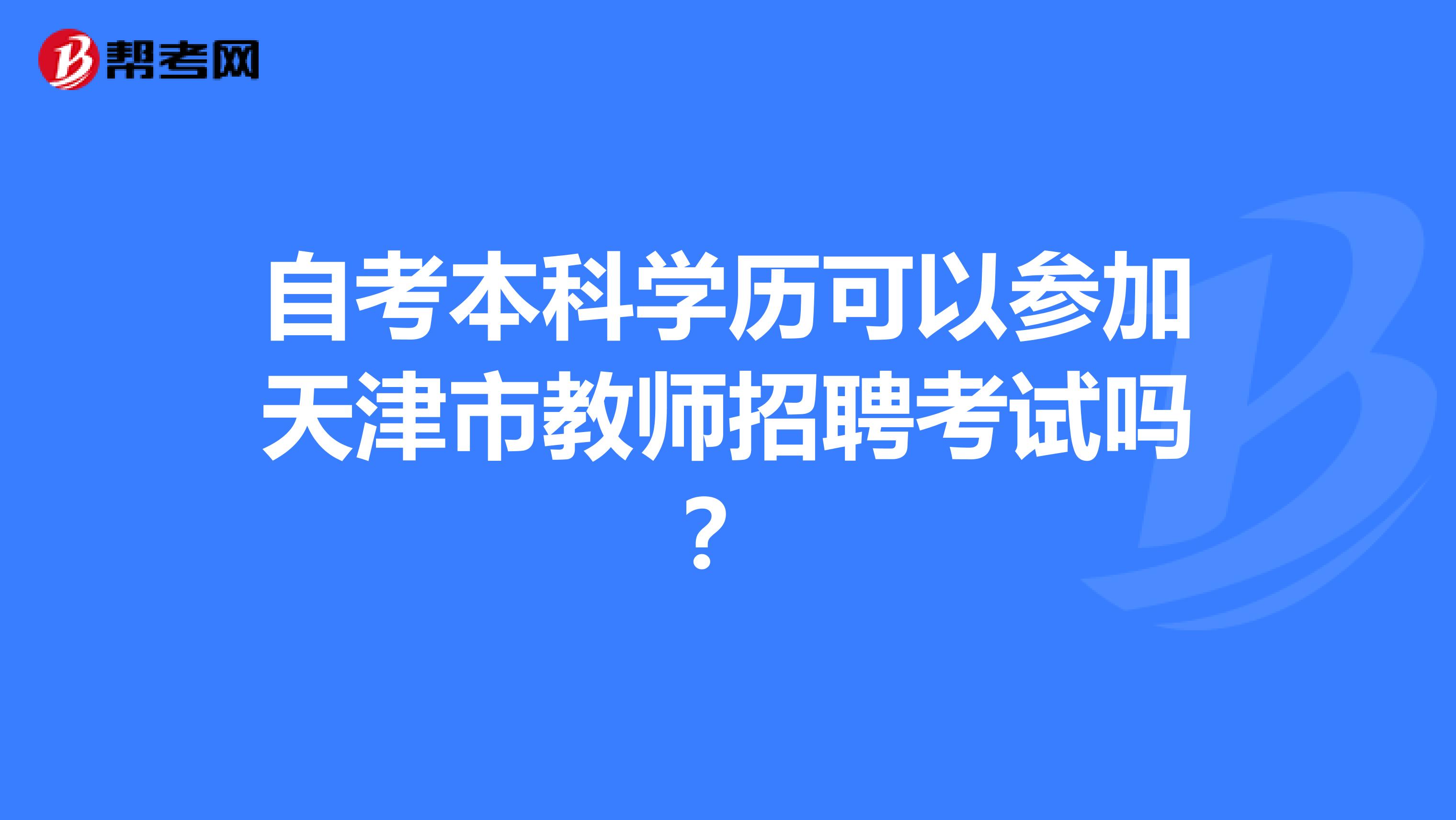 自考本科学历可以参加天津市教师招聘考试吗？
