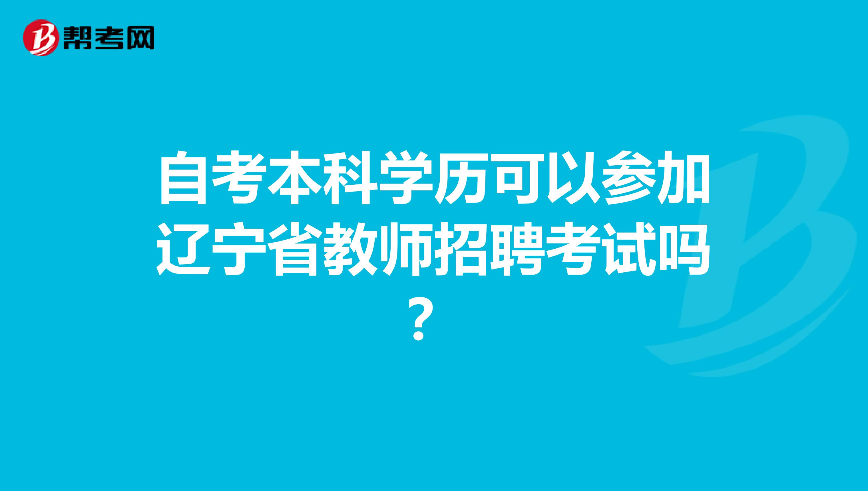 自考本科学历可以参加辽宁省教师招聘考试吗？