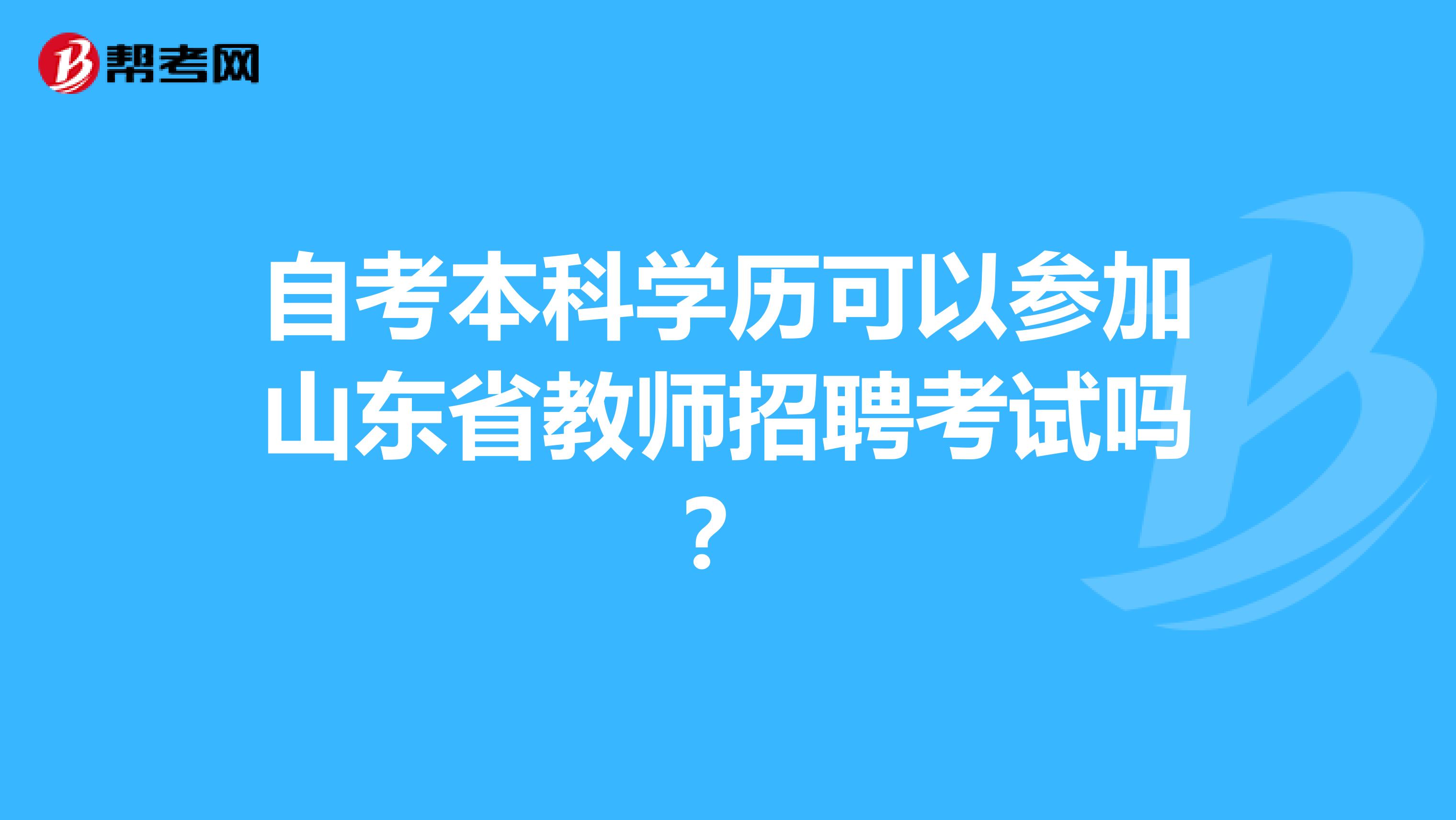 自考本科学历可以参加山东省教师招聘考试吗？