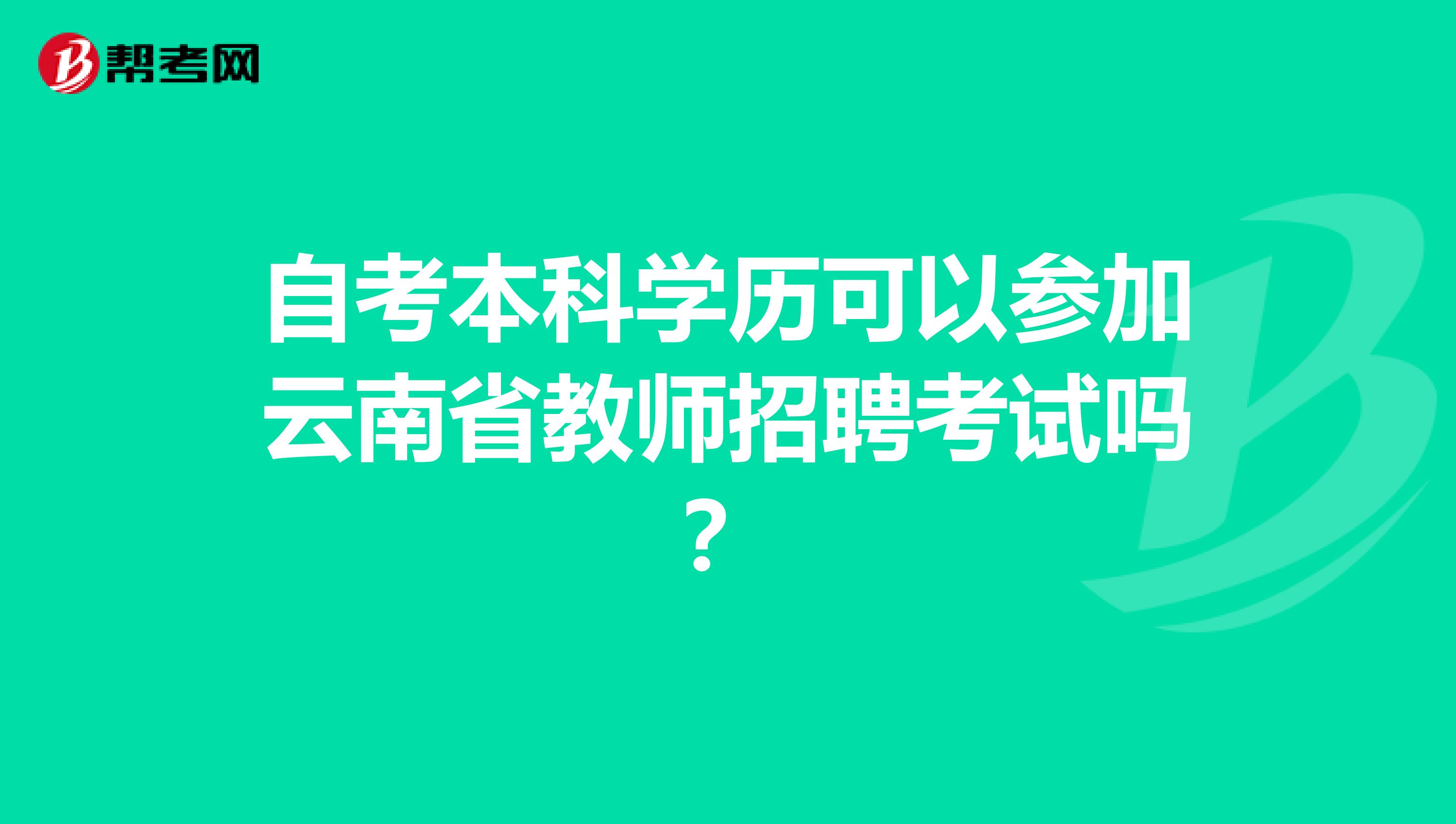 自考本科学历可以参加云南省教师招聘考试吗？