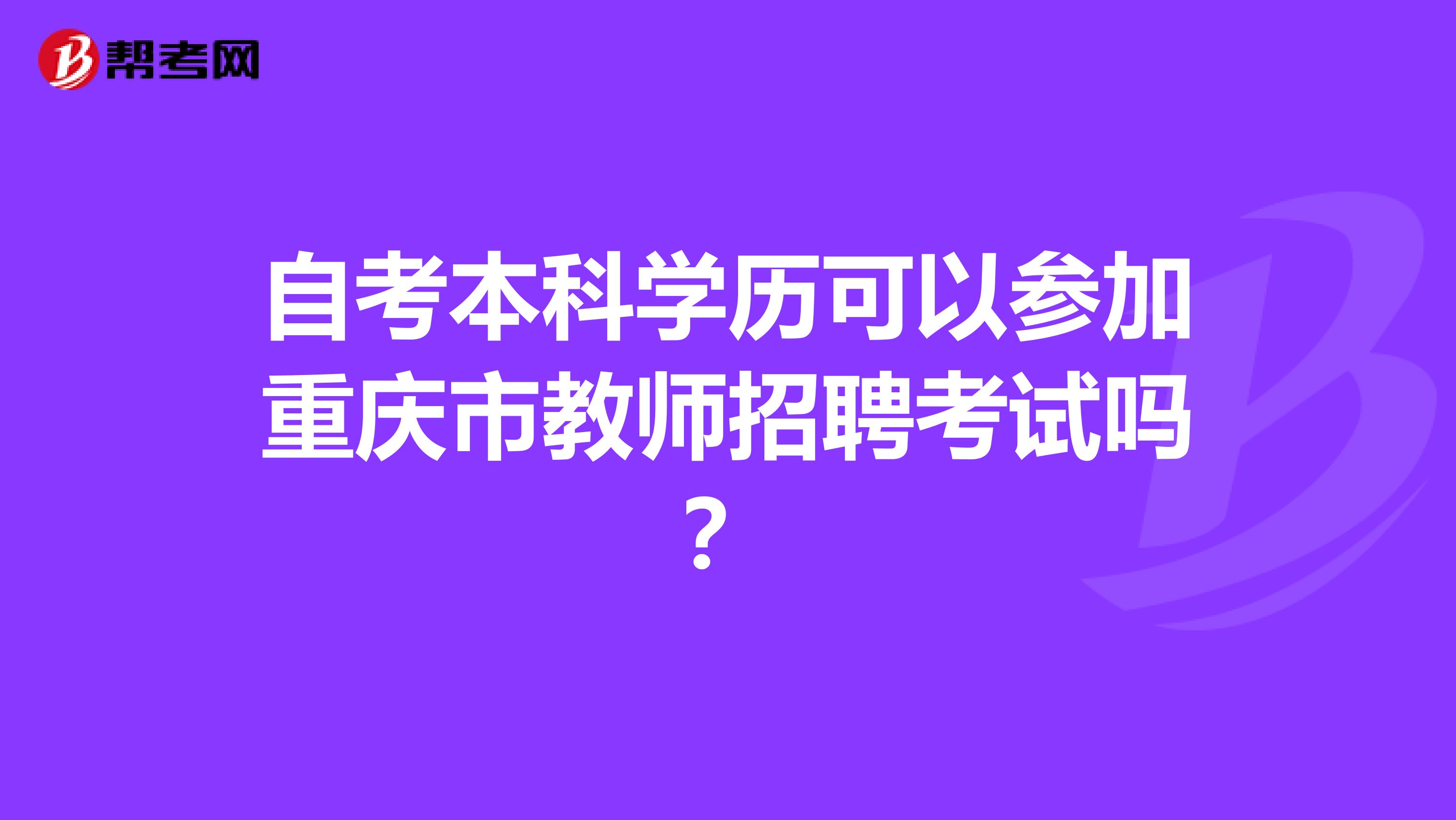 自考本科学历可以参加重庆市教师招聘考试吗？