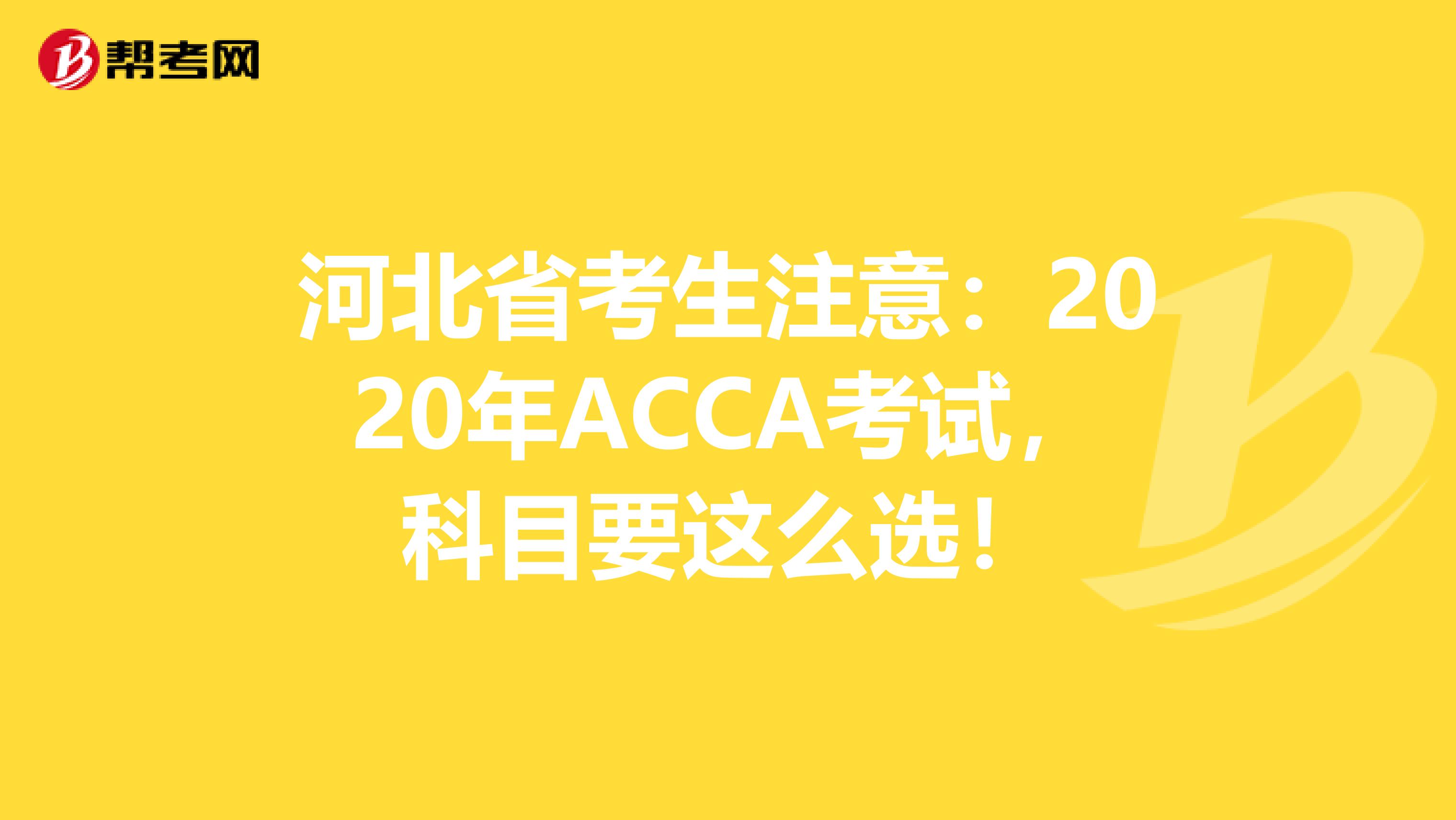 河北省考生注意：2020年ACCA考试，科目要这么选！