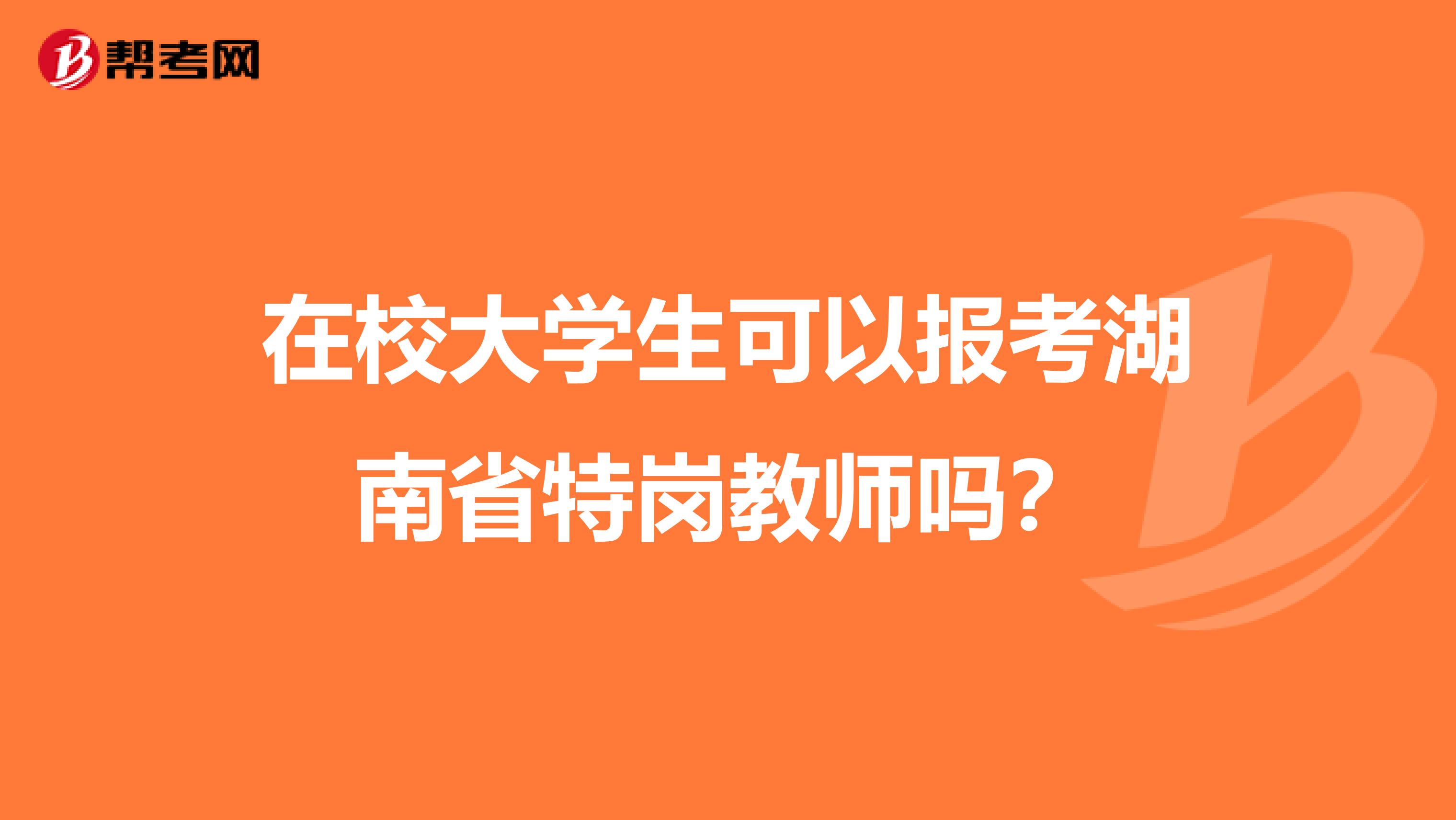 在校大学生可以报考湖南省特岗教师吗？