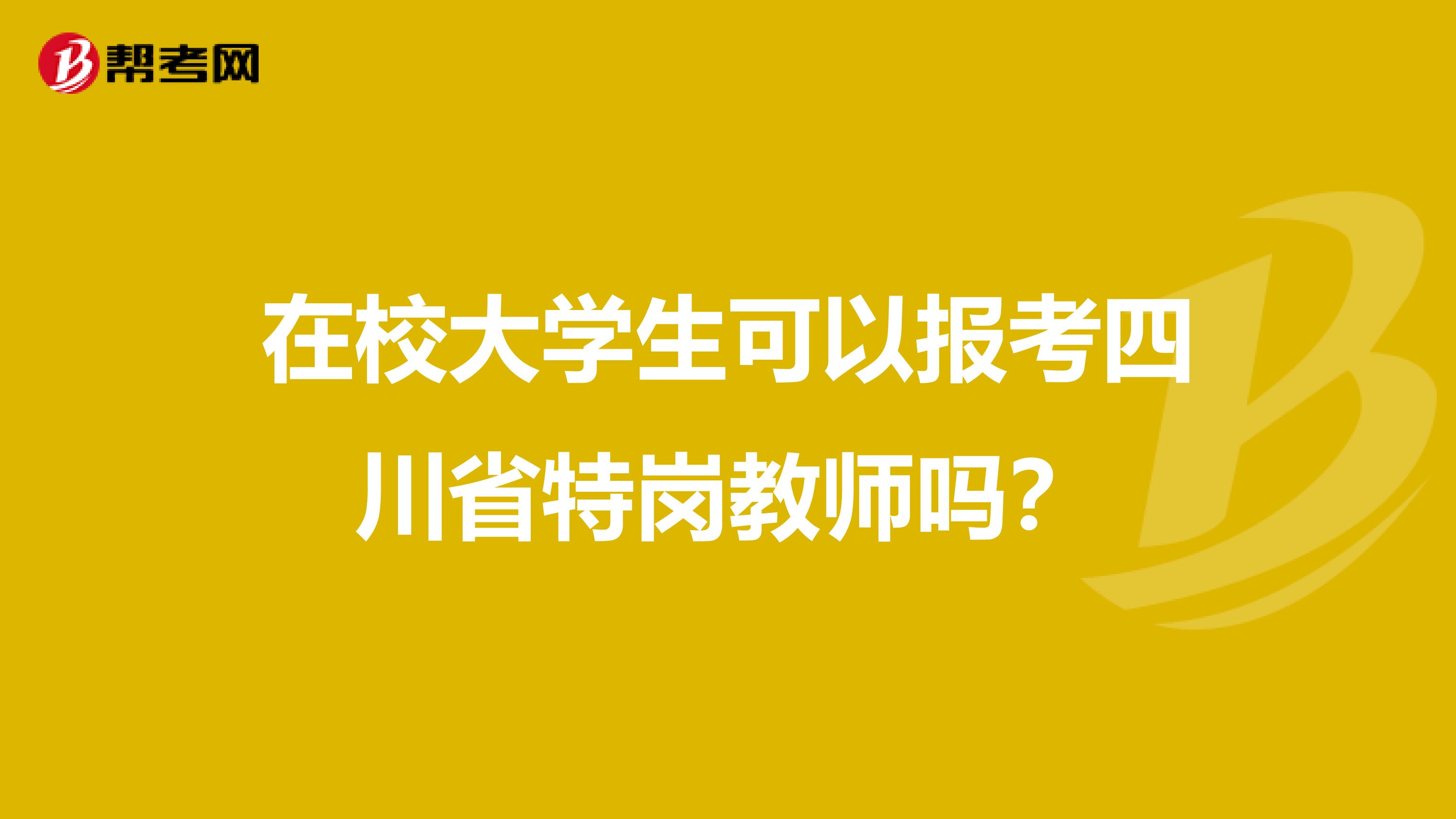 在校大学生可以报考四川省特岗教师吗？
