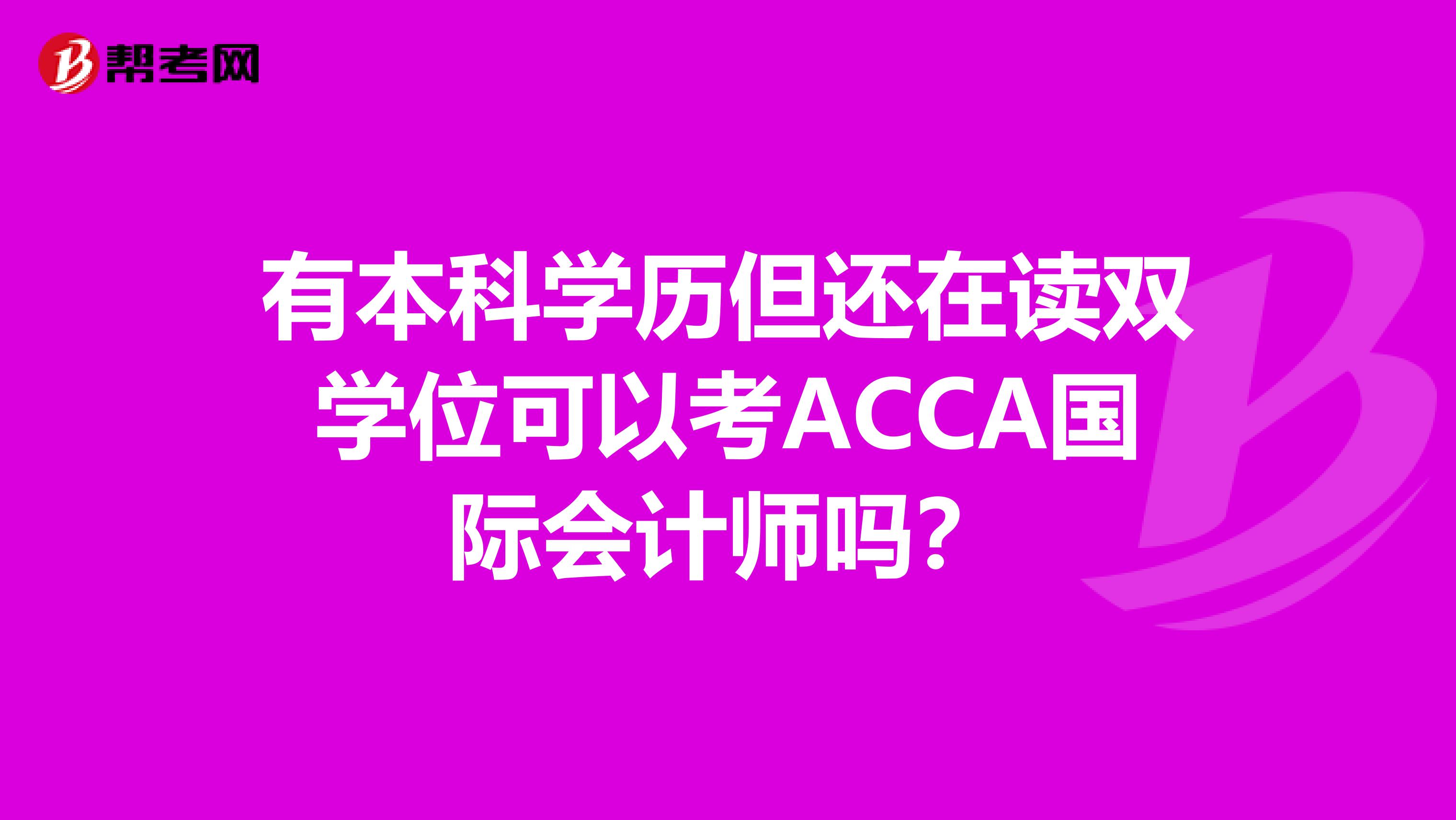 有本科学历但还在读双学位可以考ACCA国际会计师吗？