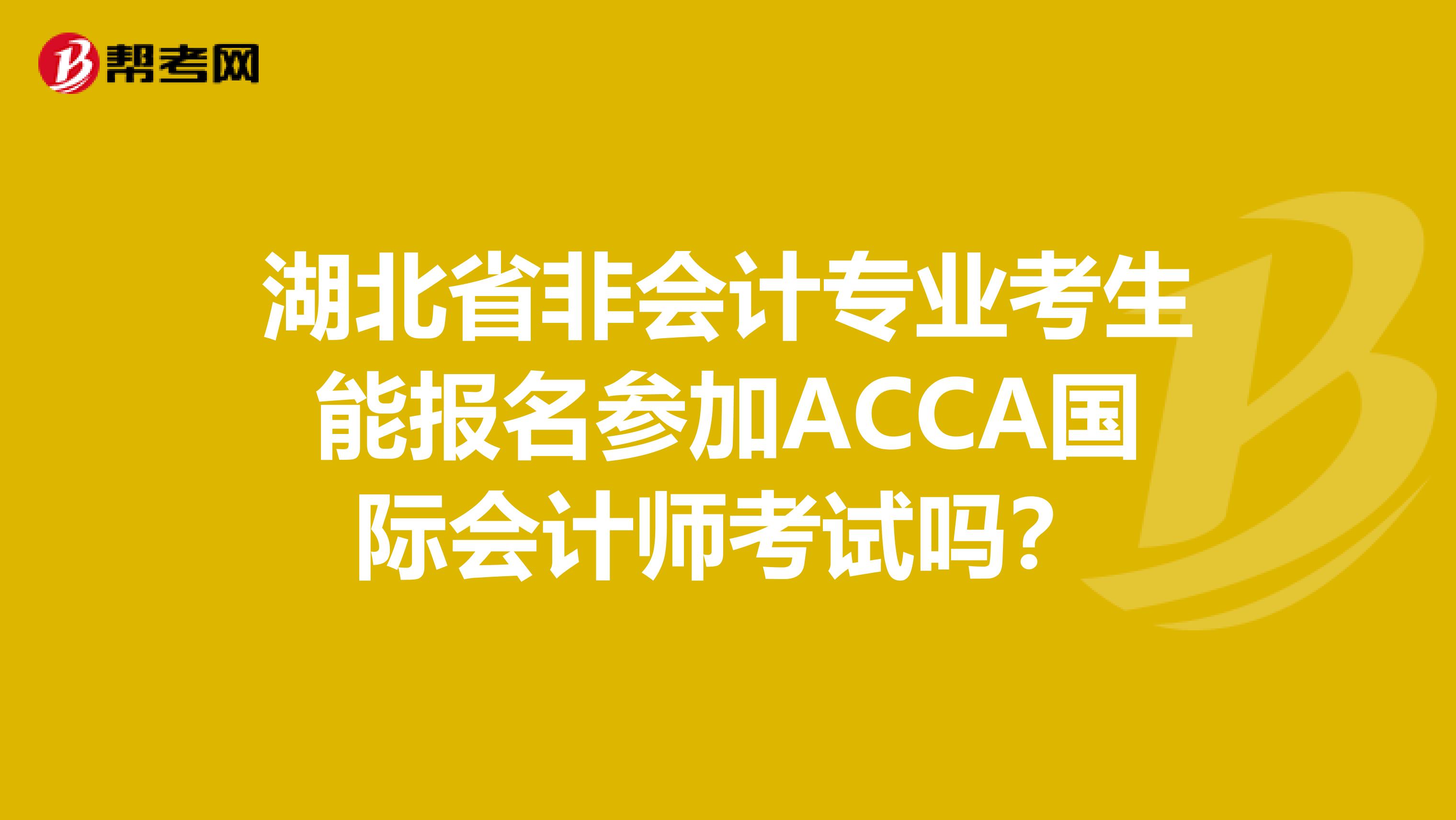 湖北省非会计专业考生能报名参加ACCA国际会计师考试吗？