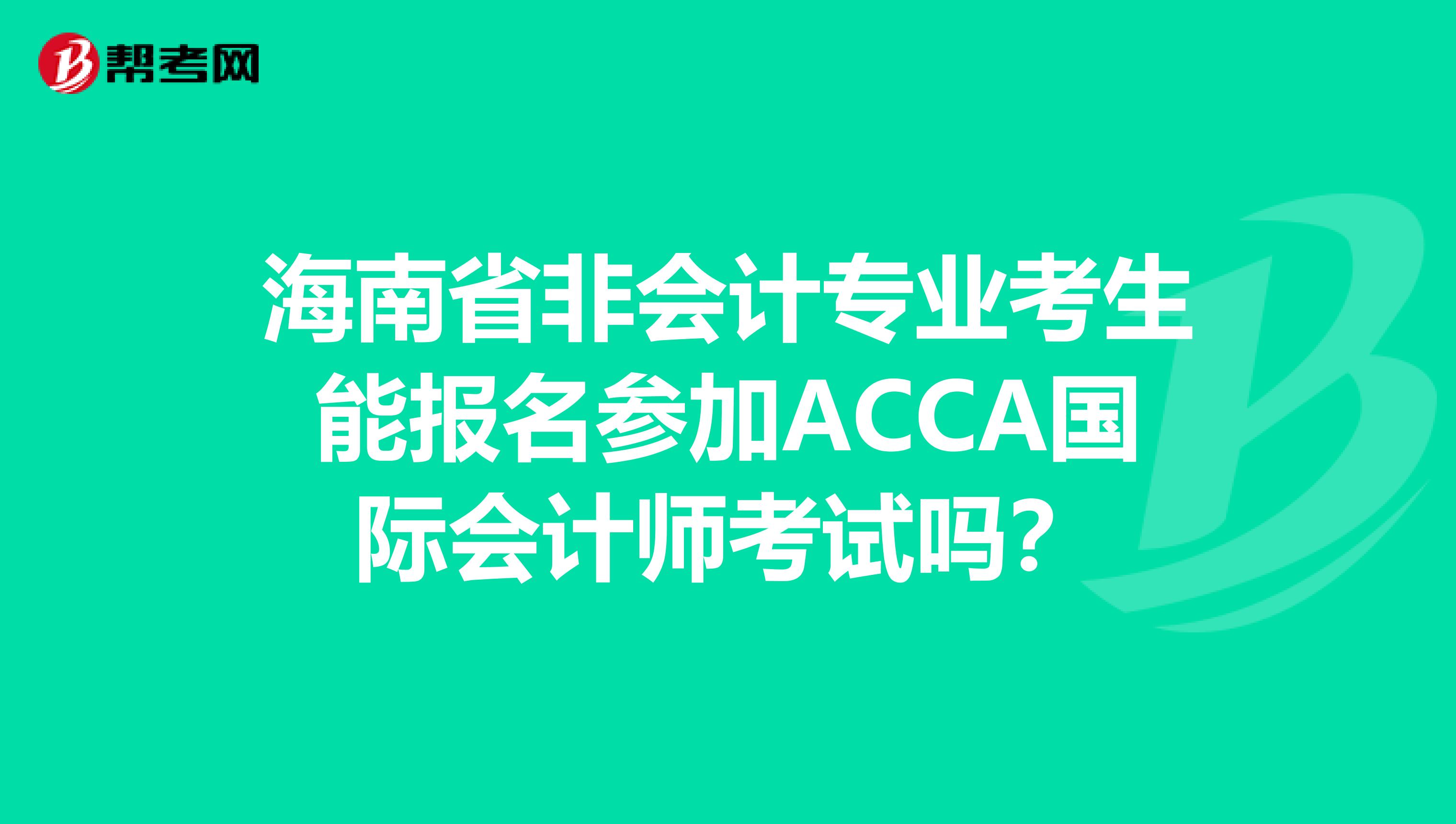 海南省非会计专业考生能报名参加ACCA国际会计师考试吗？