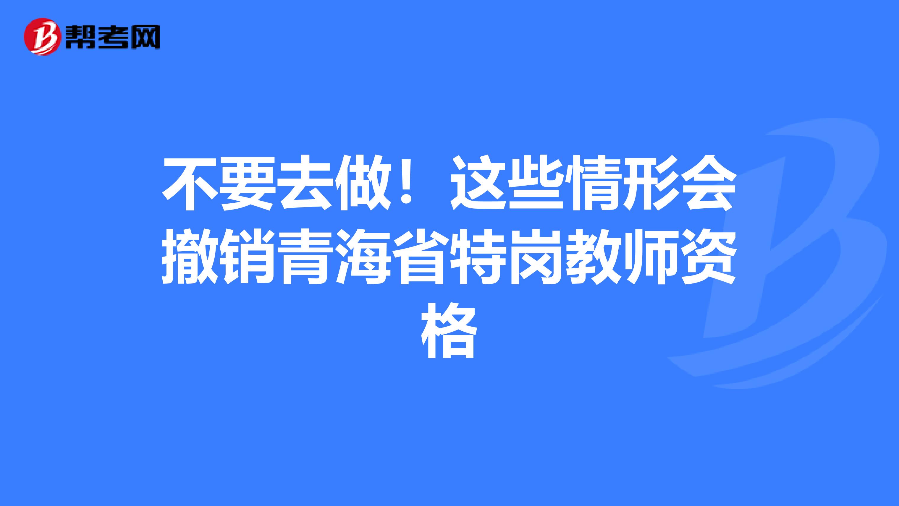 不要去做！這些情形會撤銷青海省特崗教師資格