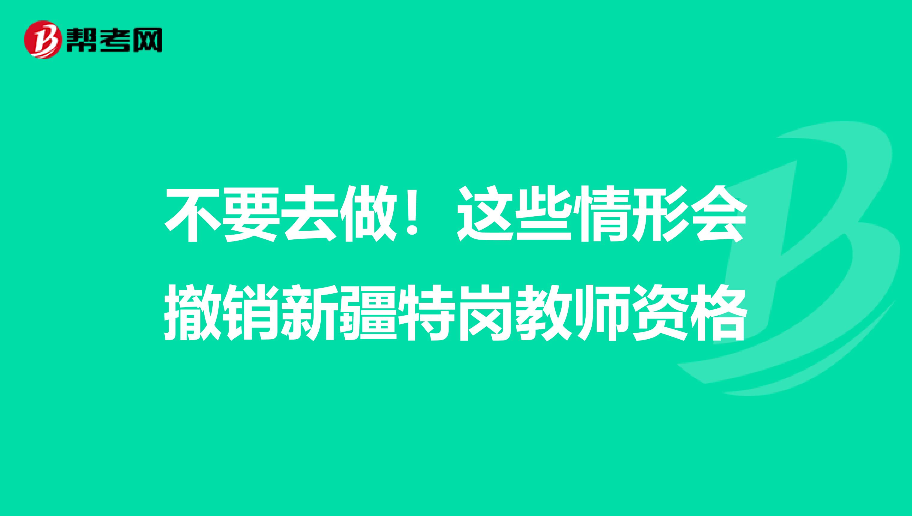 不要去做！这些情形会撤销新疆特岗教师资格