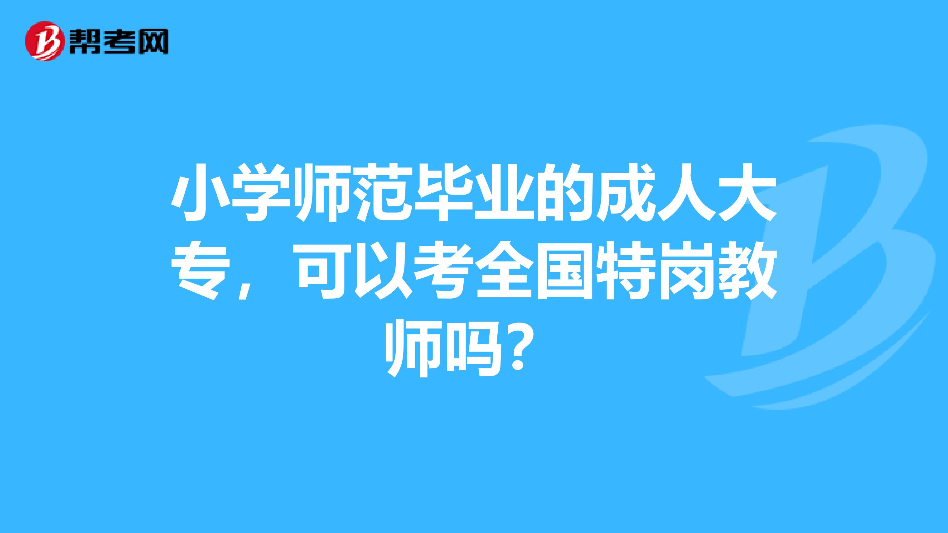 小学师范毕业的成人大专，可以考全国特岗教师吗？