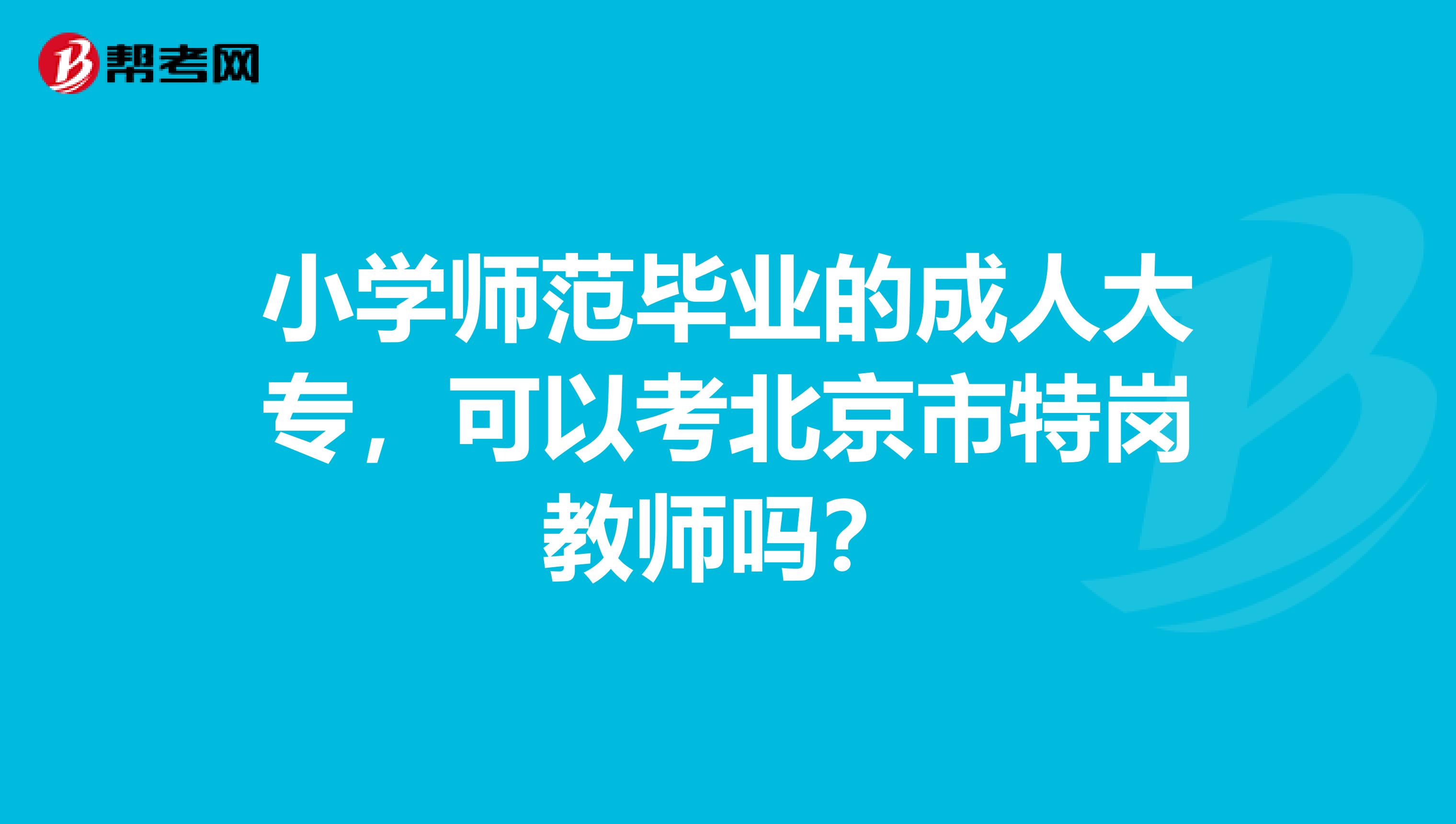 小学师范毕业的成人大专，可以考北京市特岗教师吗？