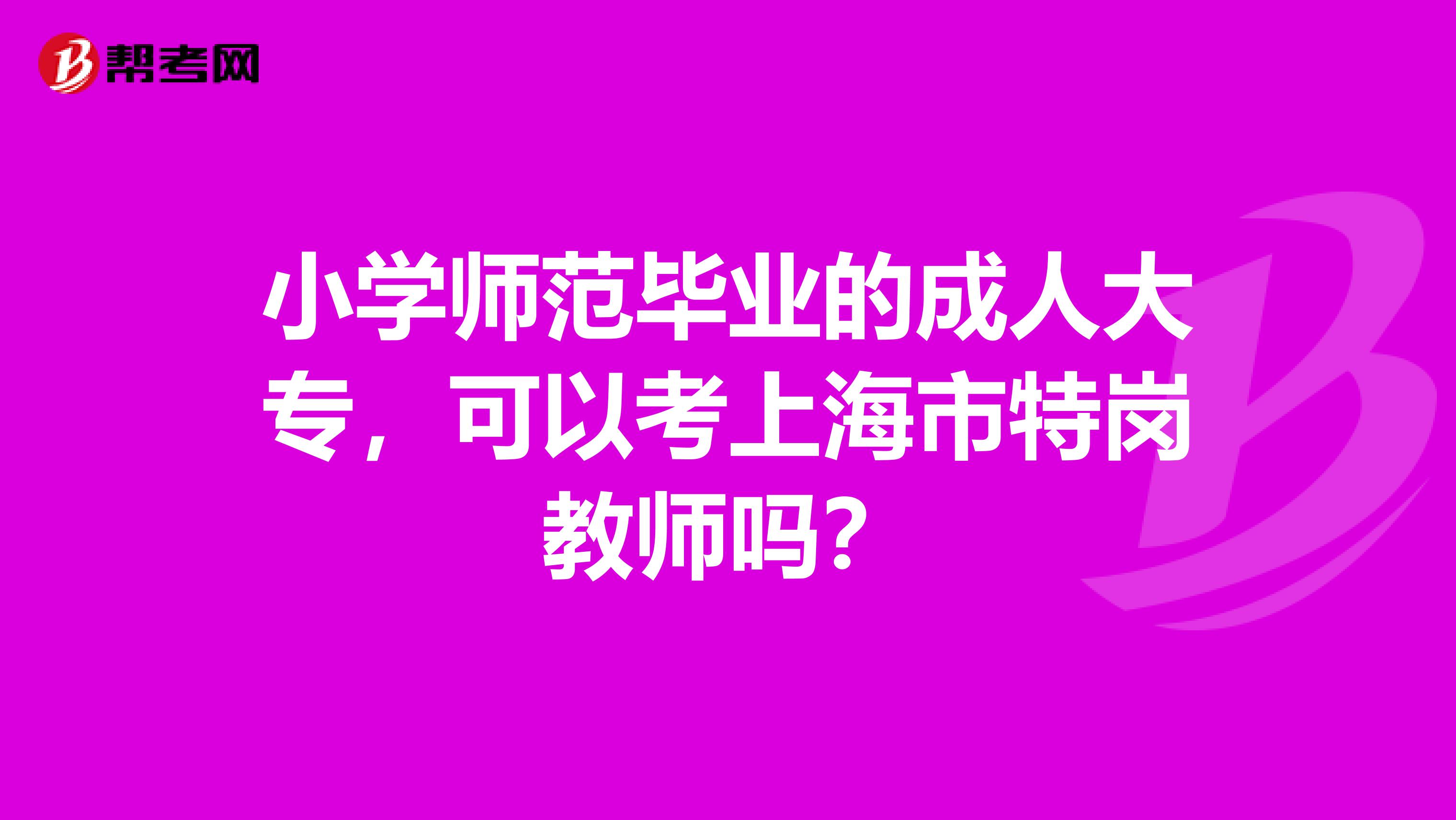 小学师范毕业的成人大专，可以考上海市特岗教师吗？