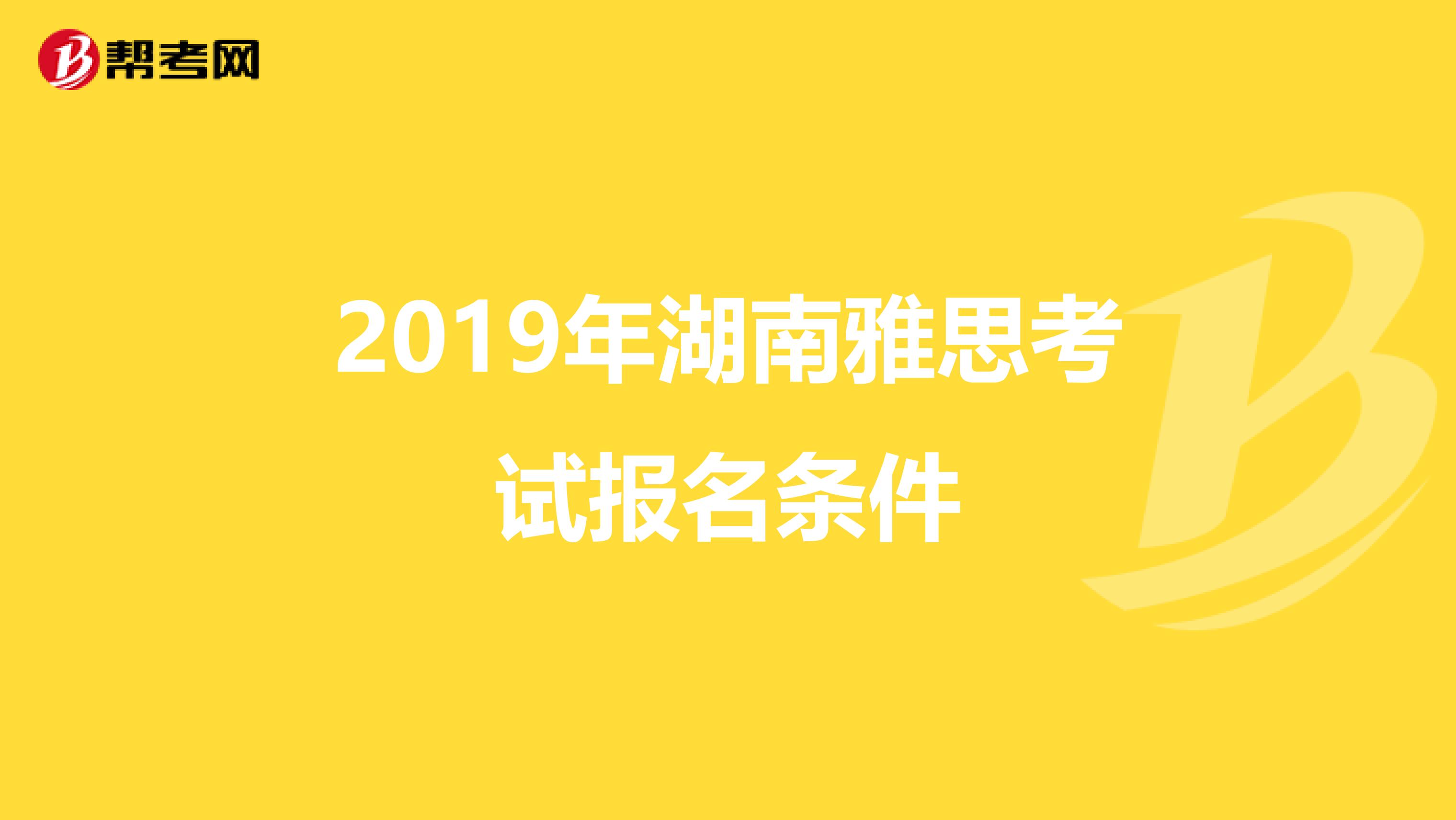 2019年湖南雅思考试报名条件