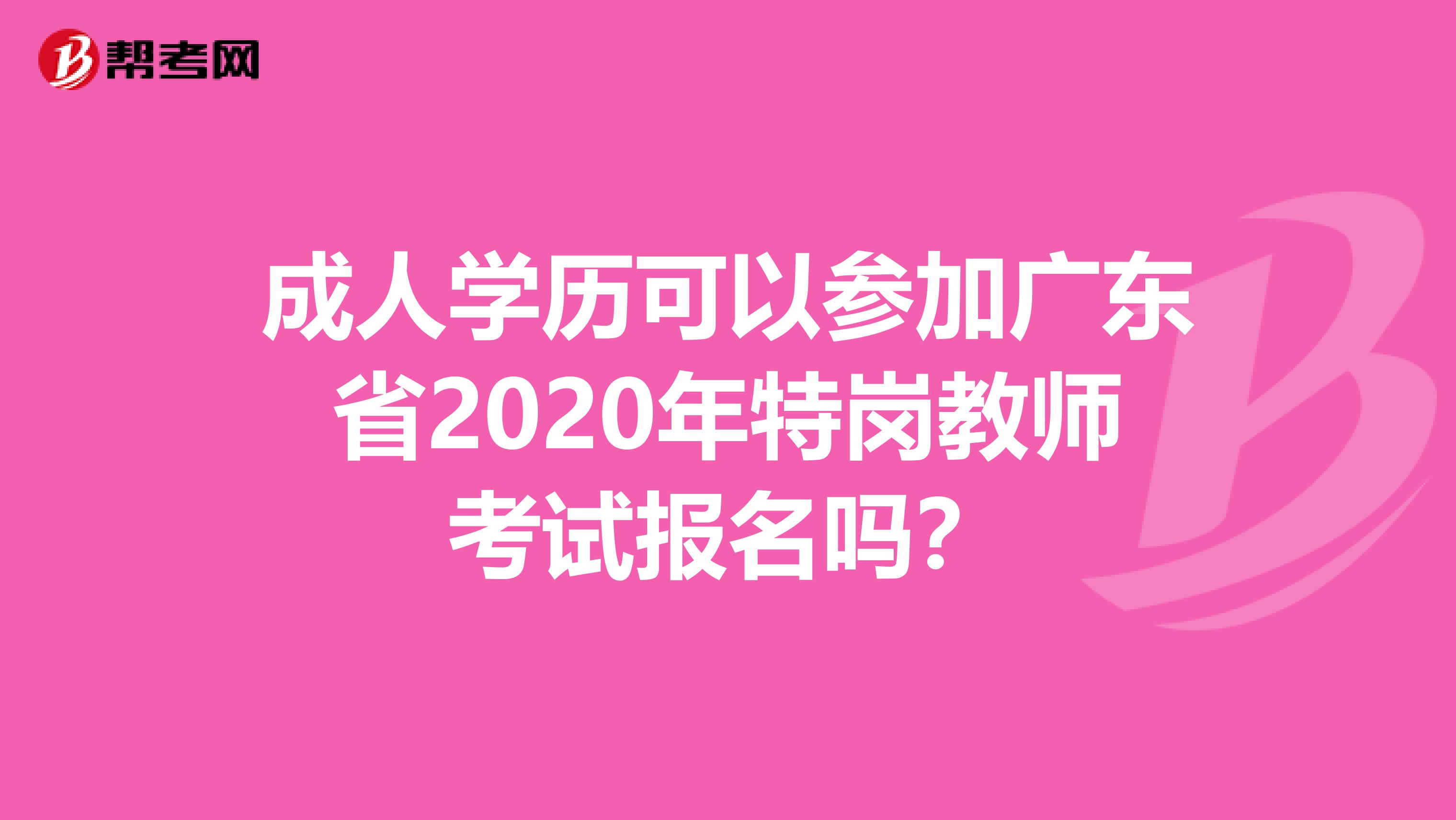 成人学历可以参加广东省2020年特岗教师考试报名吗？