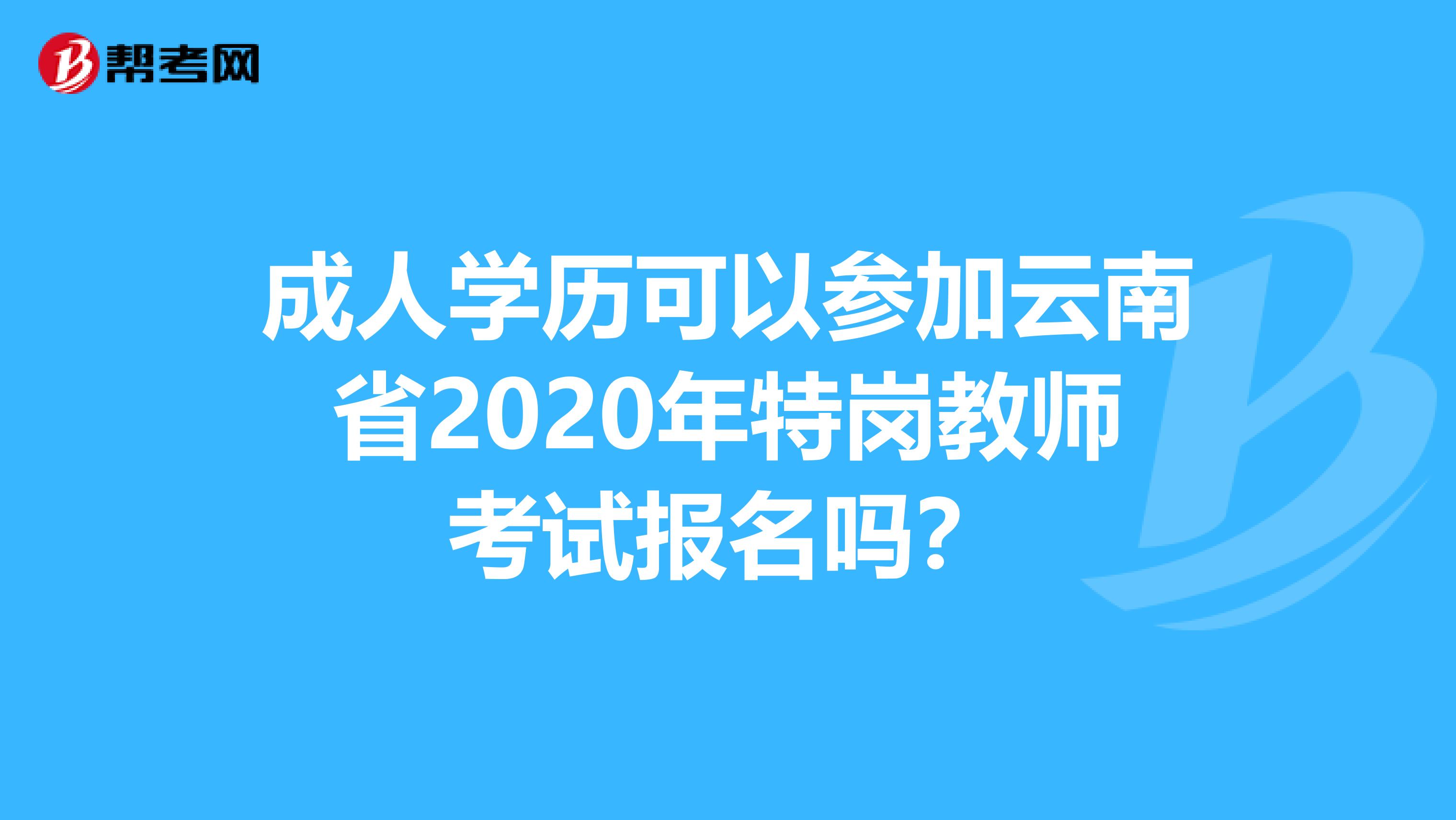 成人学历可以参加云南省2020年特岗教师考试报名吗？