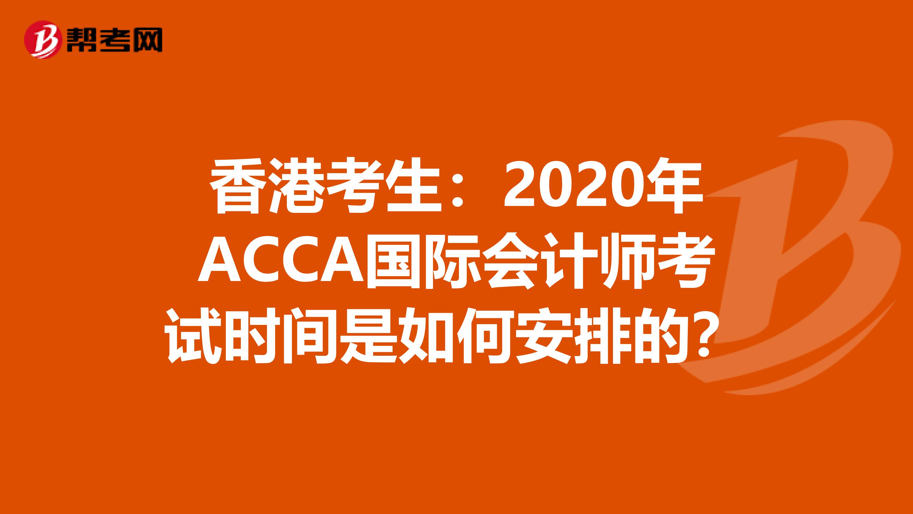 香港考生：2020年ACCA国际会计师考试时间是如何安排的？