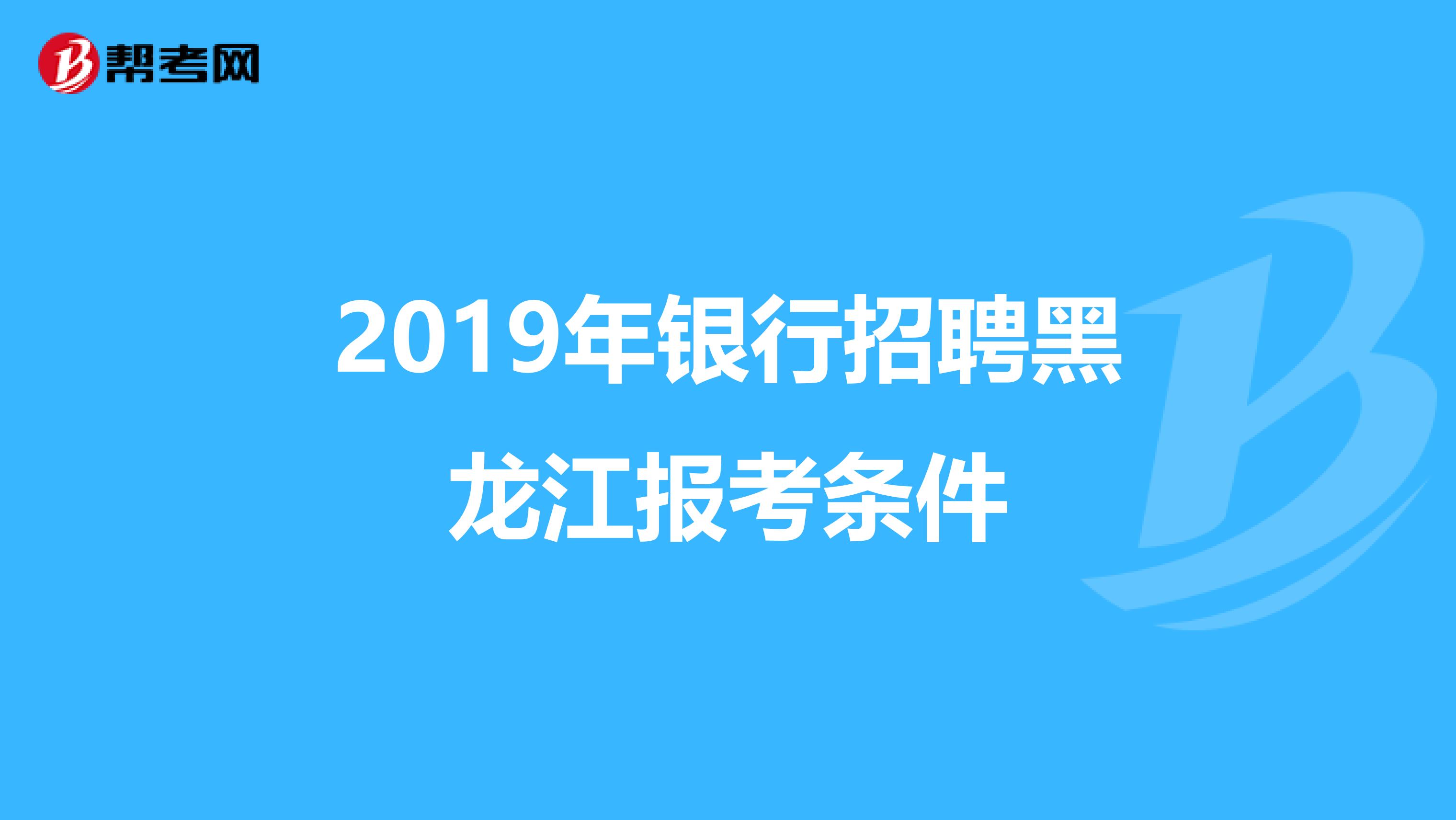 2019年银行招聘黑龙江报考条件