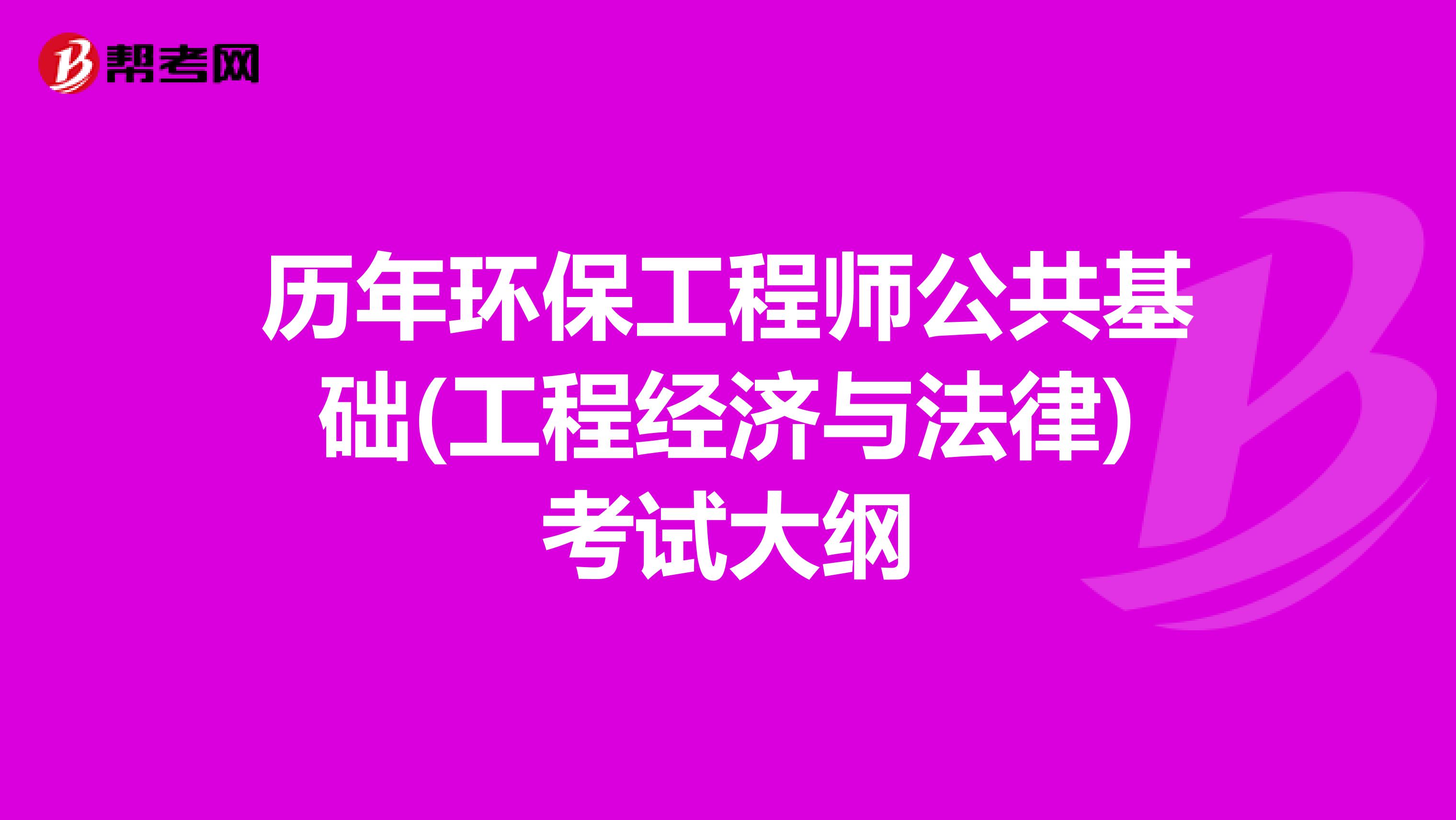 历年环保工程师公共基础(工程经济与法律)考试大纲