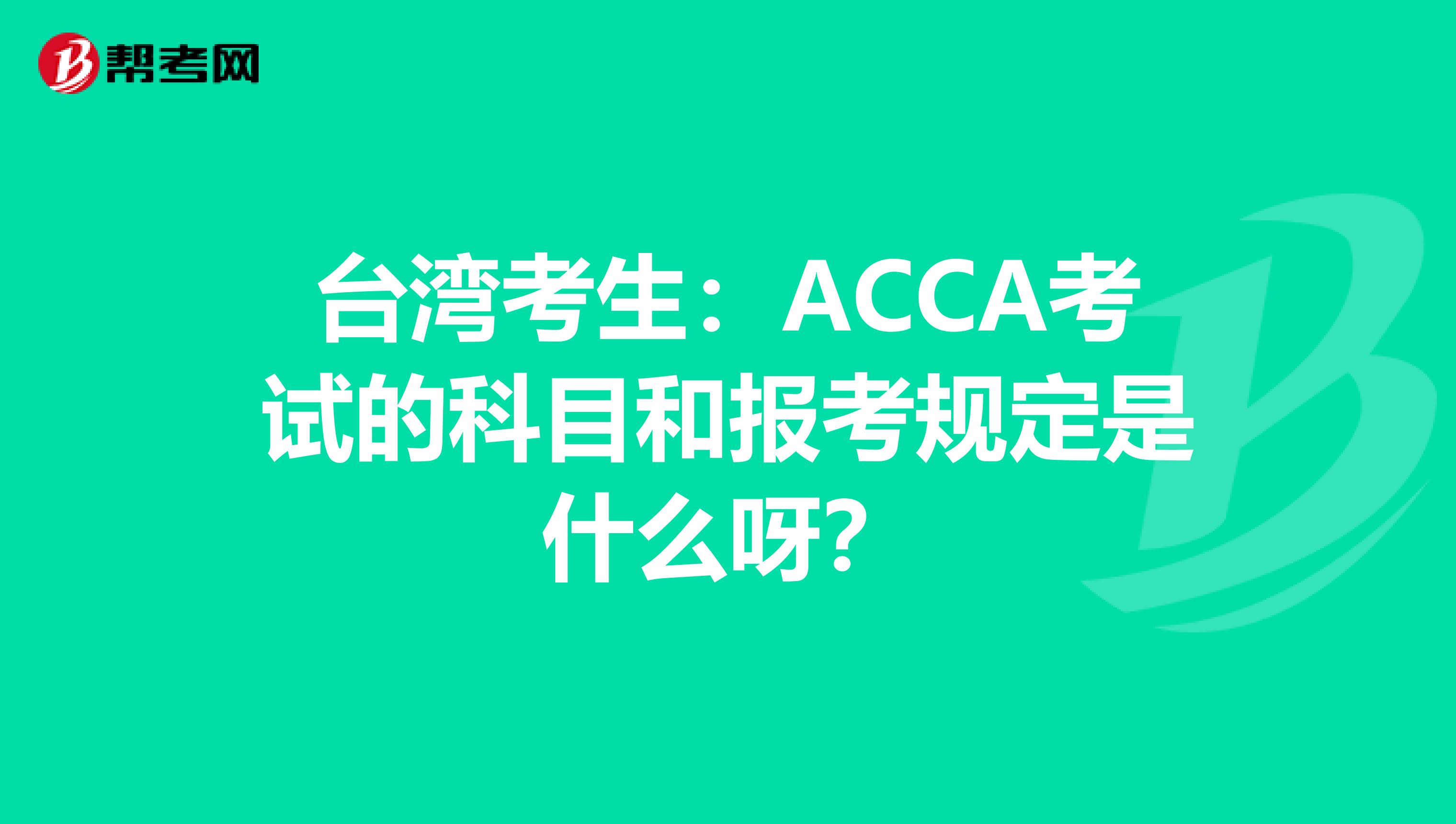 台湾考生：ACCA考试的科目和报考规定是什么呀？
