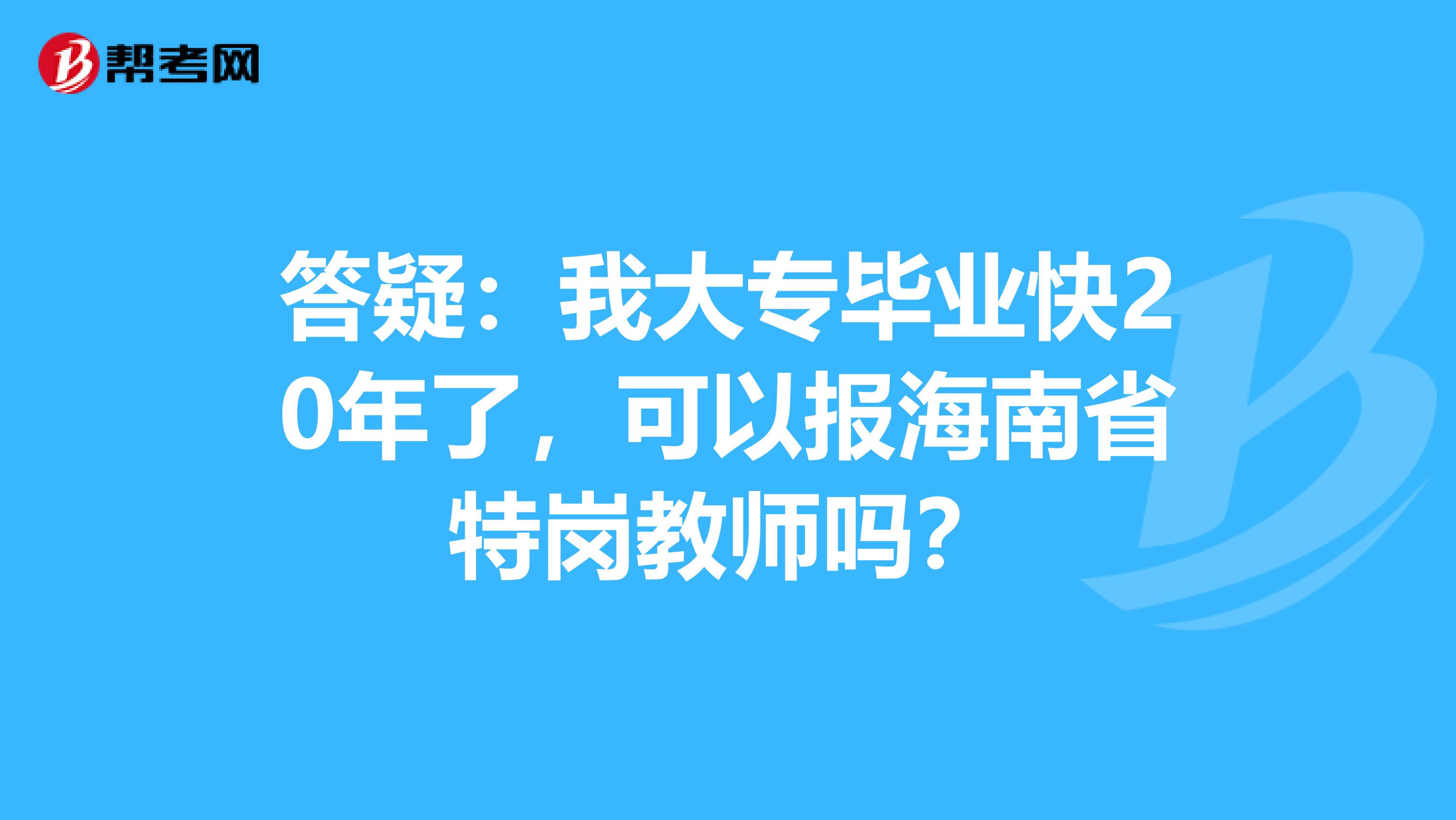 答疑：我大专毕业快20年了，可以报海南省特岗教师吗？