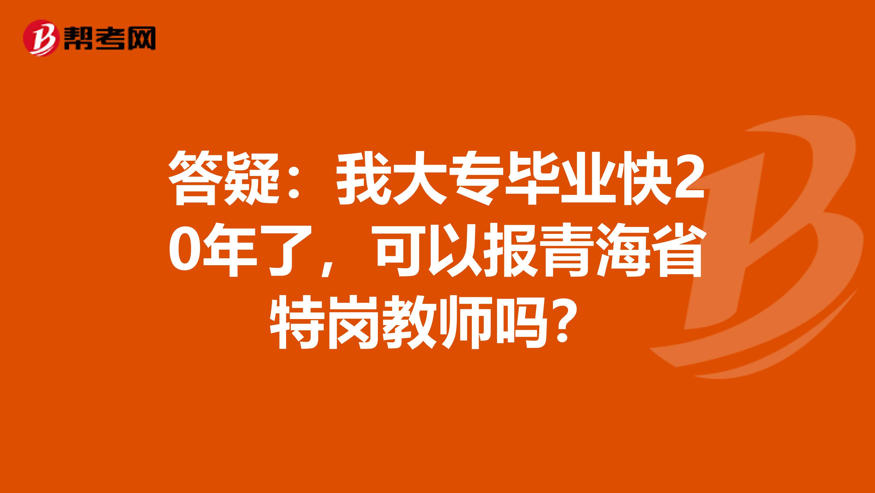答疑：我大专毕业快20年了，可以报青海省特岗教师吗？