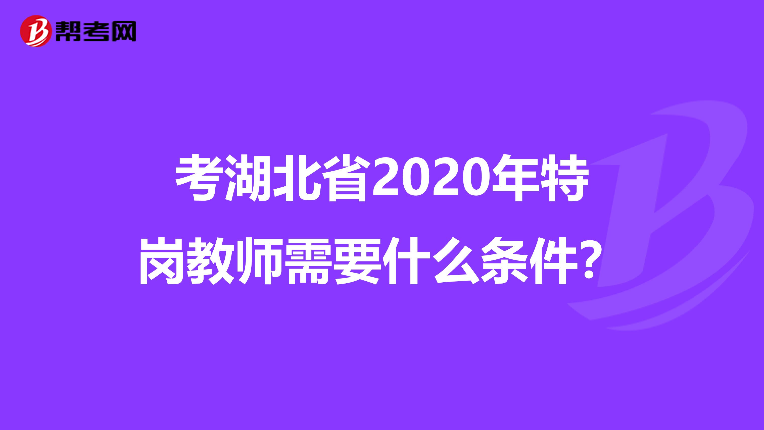 考湖北省2020年特崗教師需要什么條件？