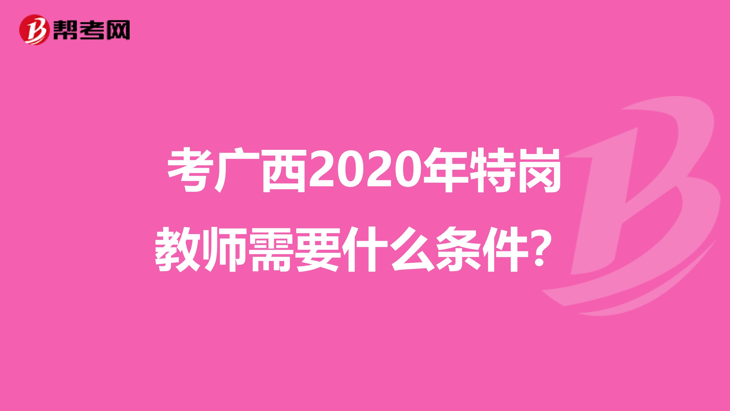 考广西2020年特岗教师需要什么条件？