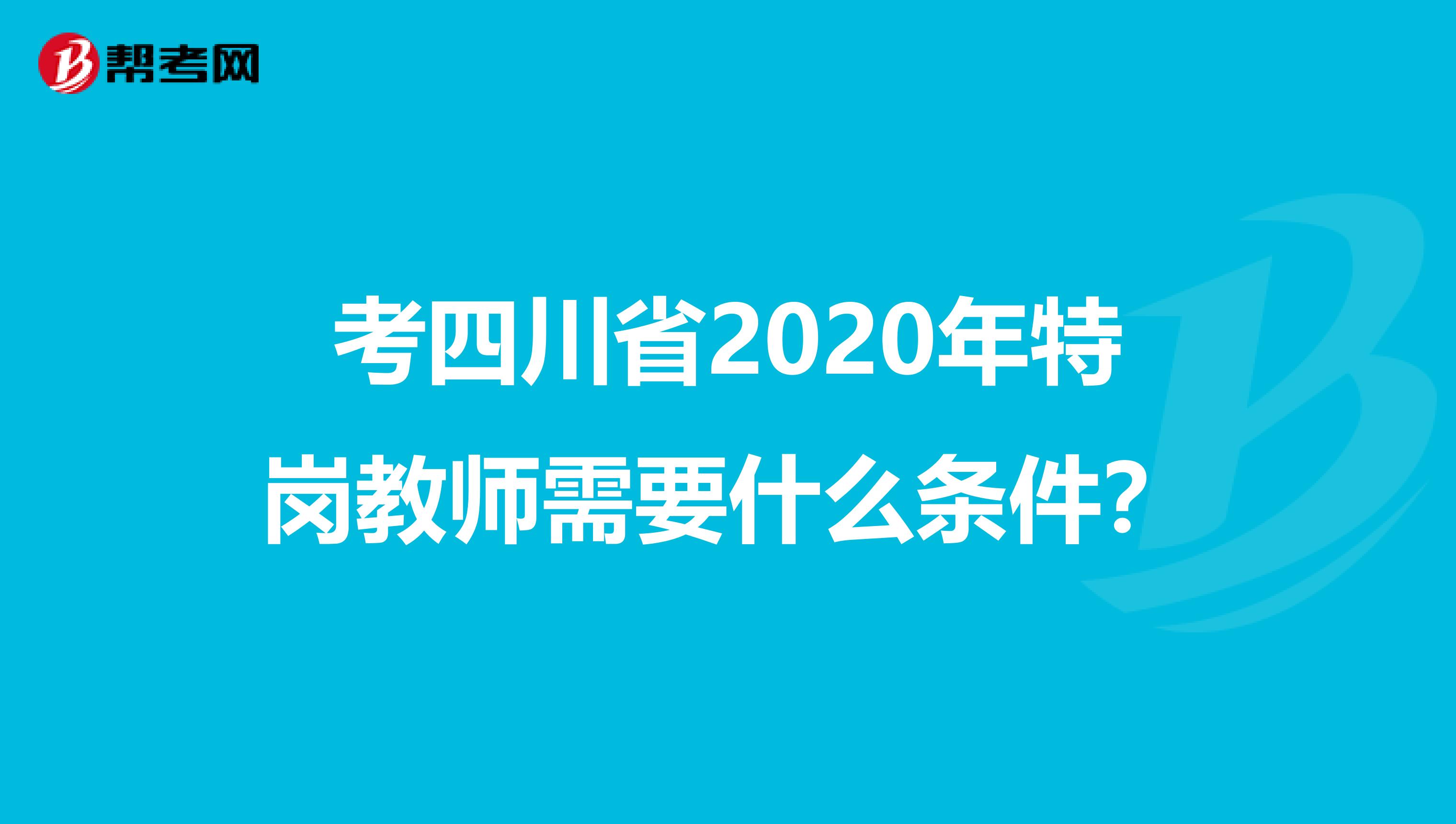 考四川省2020年特崗教師需要什么條件？
