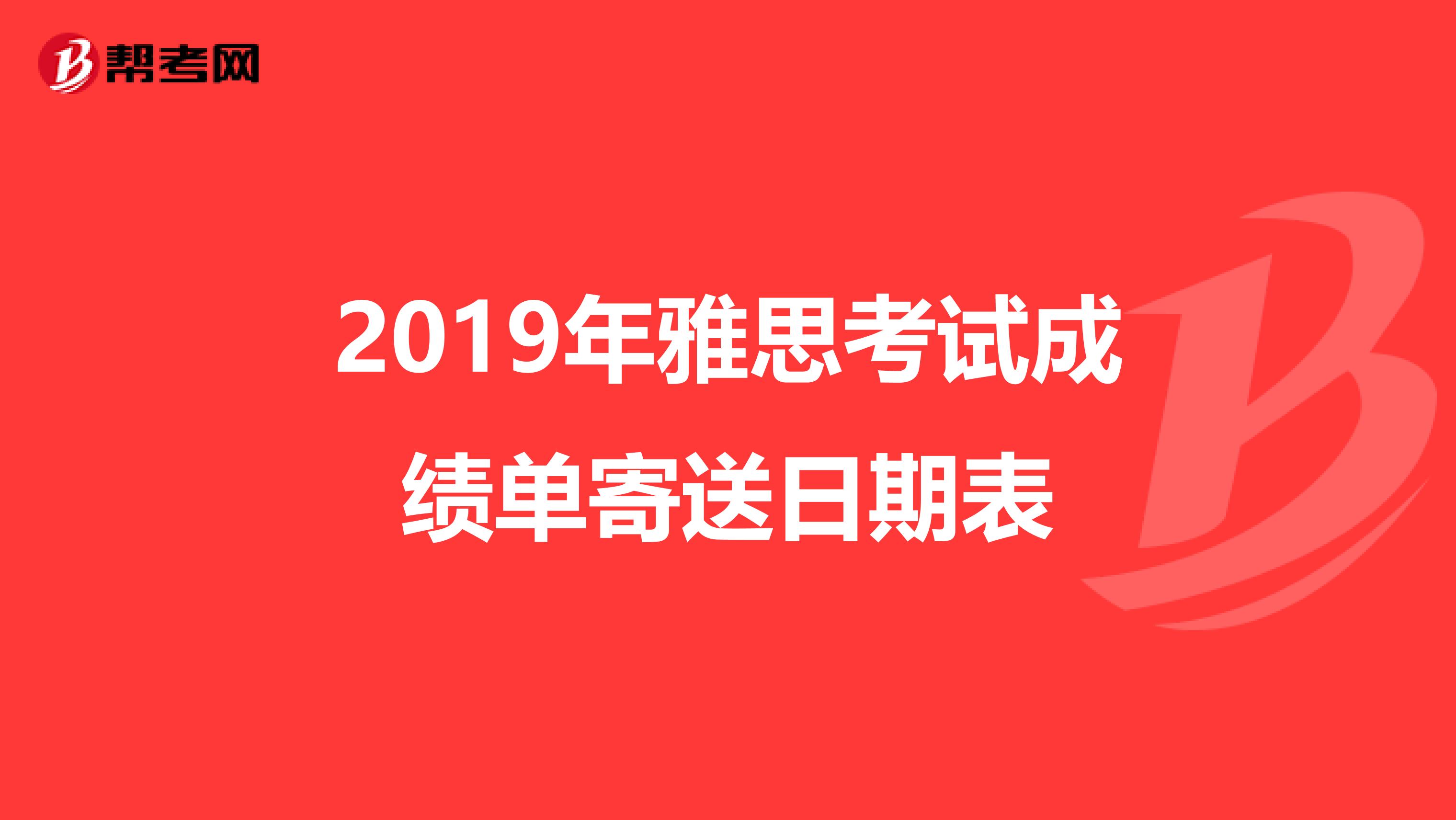 2019年雅思考试成绩单寄送日期表