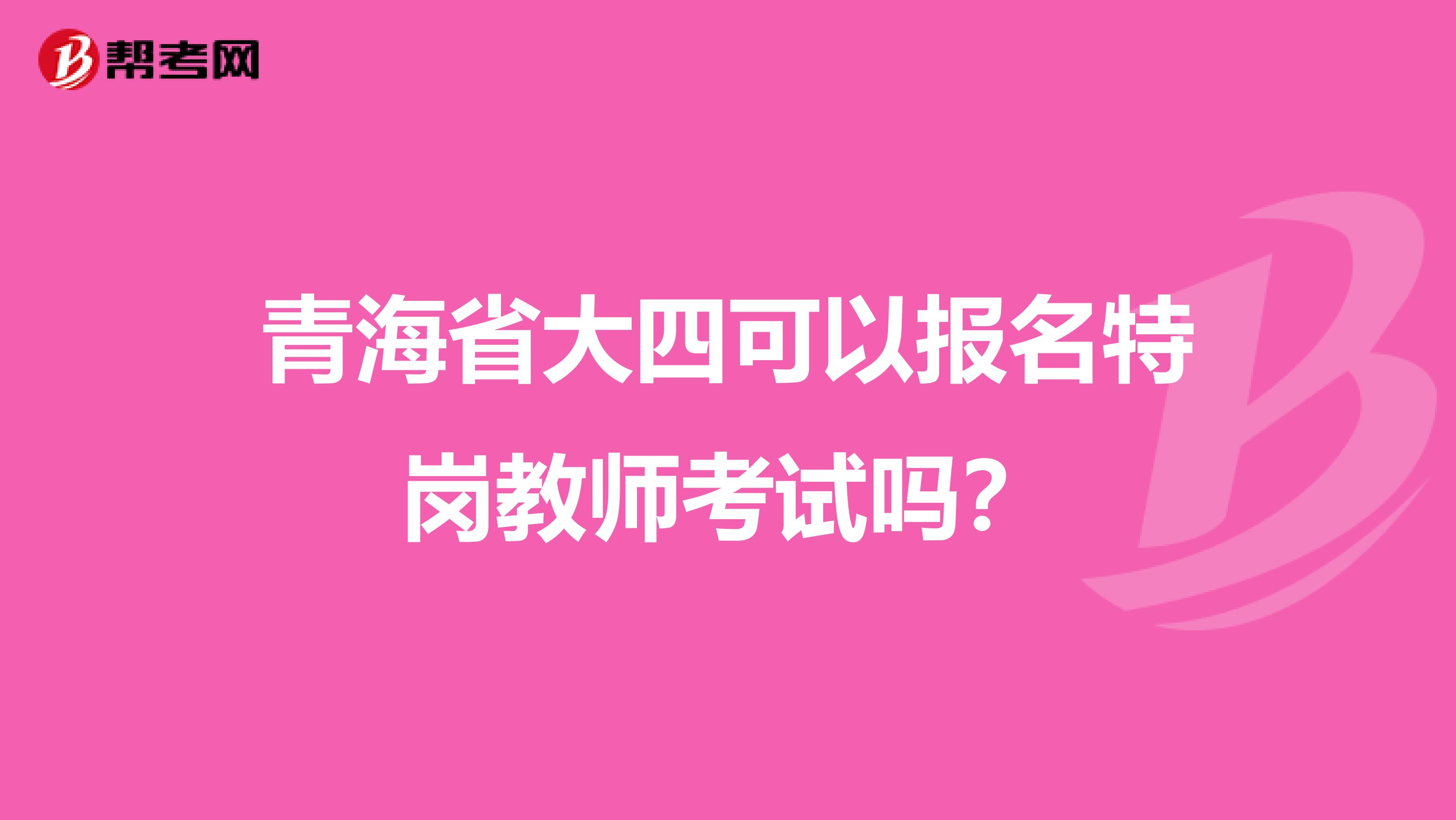 青海省大四可以报名特岗教师考试吗？