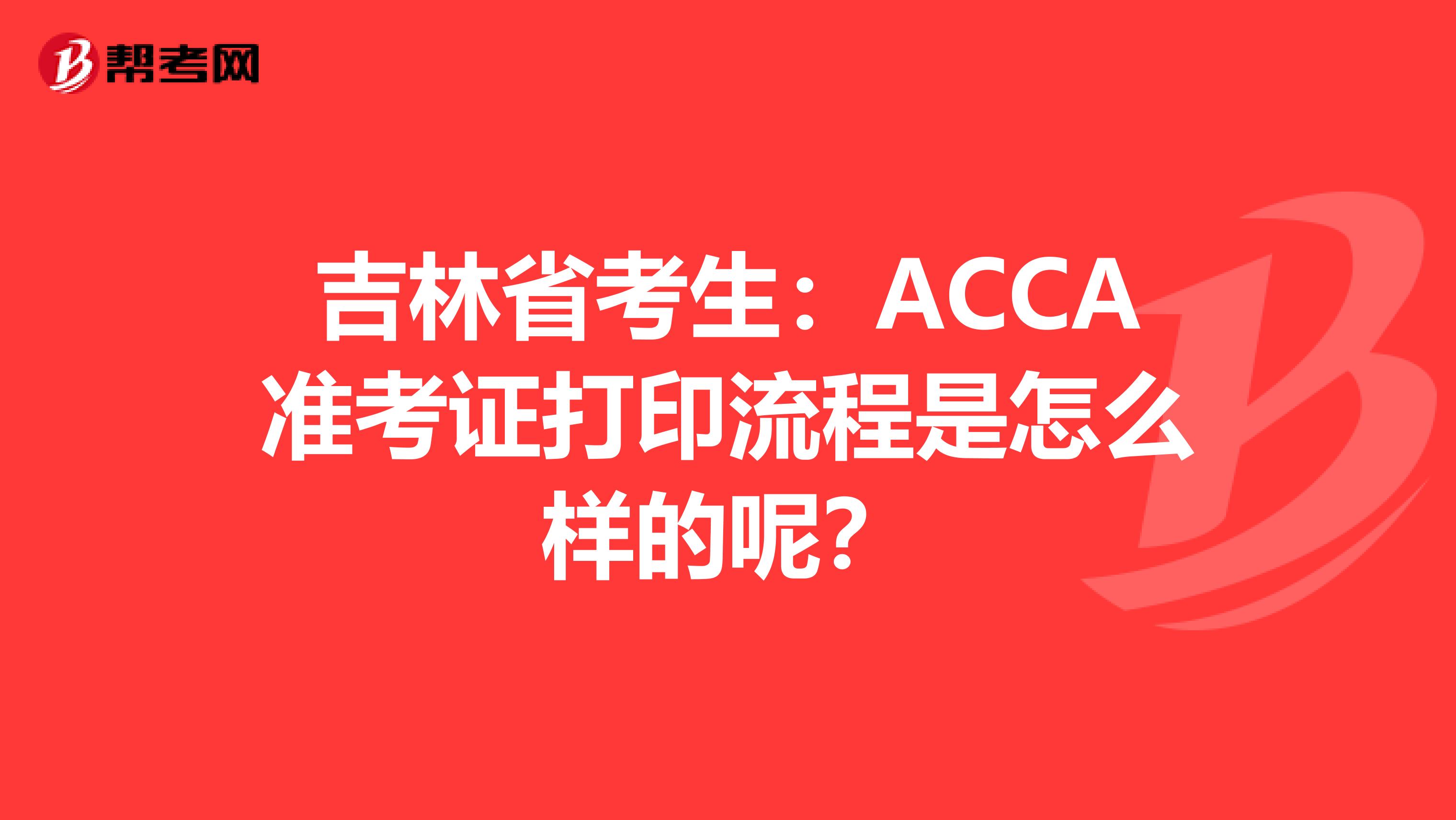 吉林省考生：ACCA准考证打印流程是怎么样的呢？