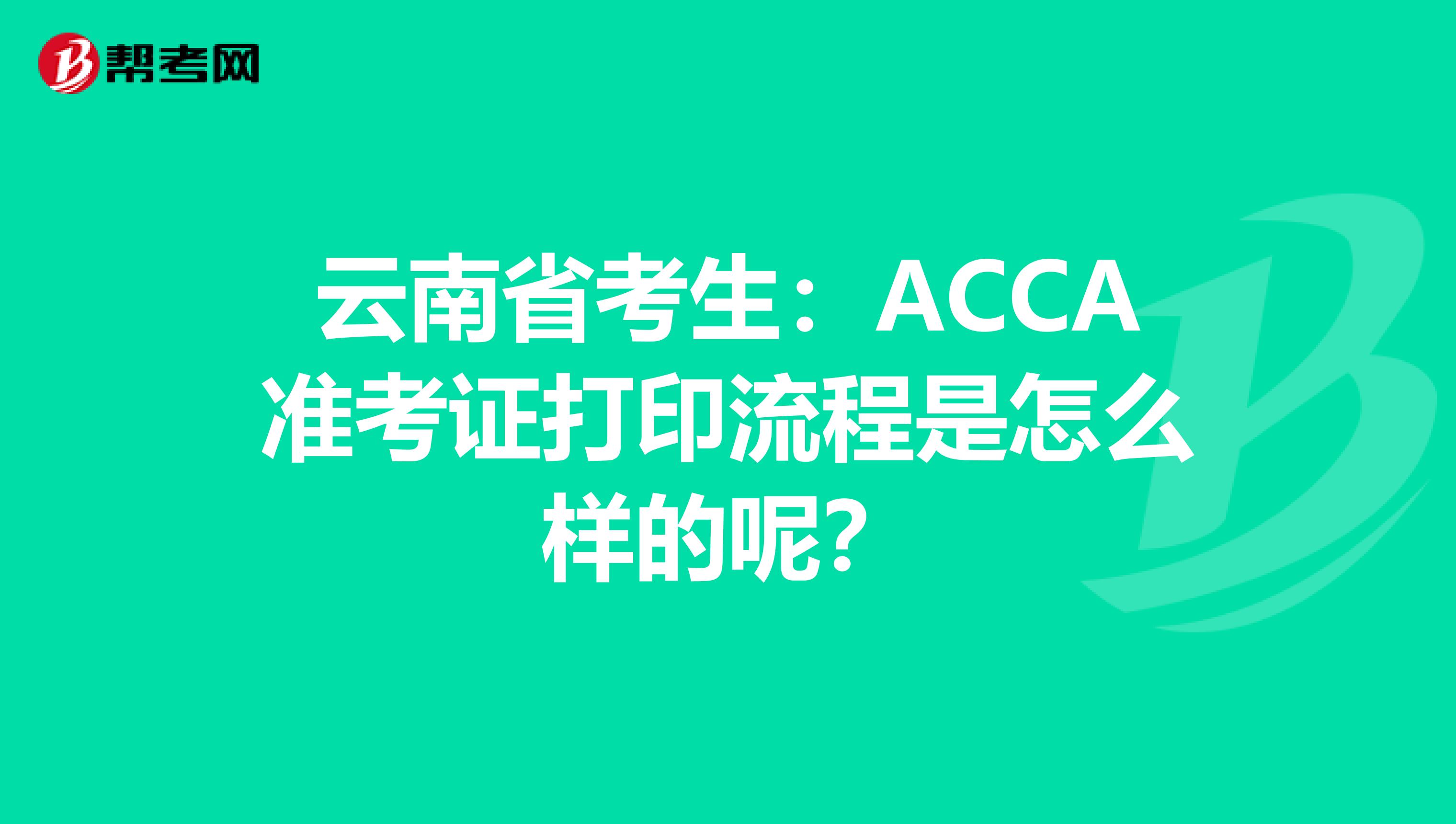 云南省考生：ACCA准考证打印流程是怎么样的呢？