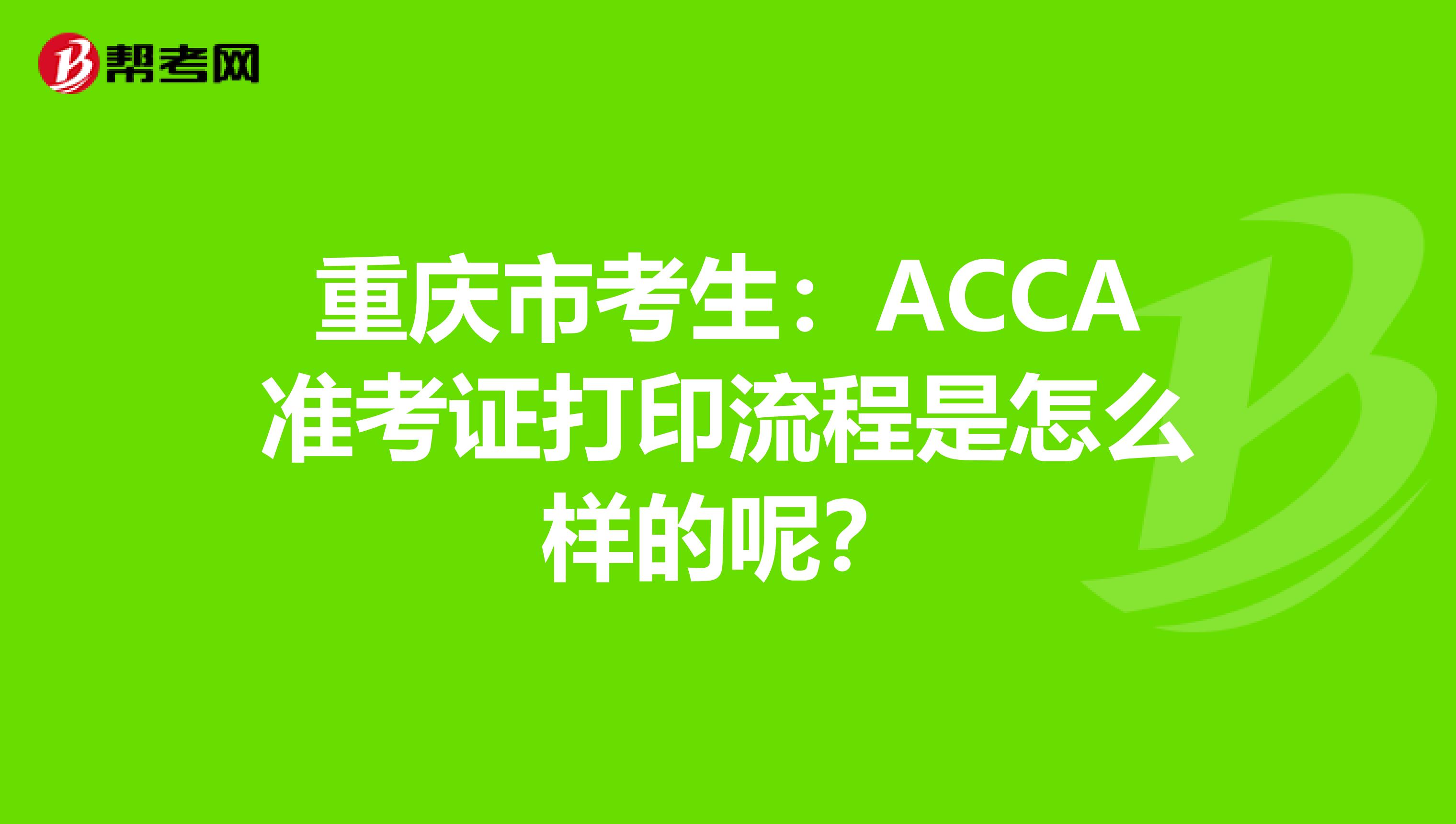 重庆市考生：ACCA准考证打印流程是怎么样的呢？