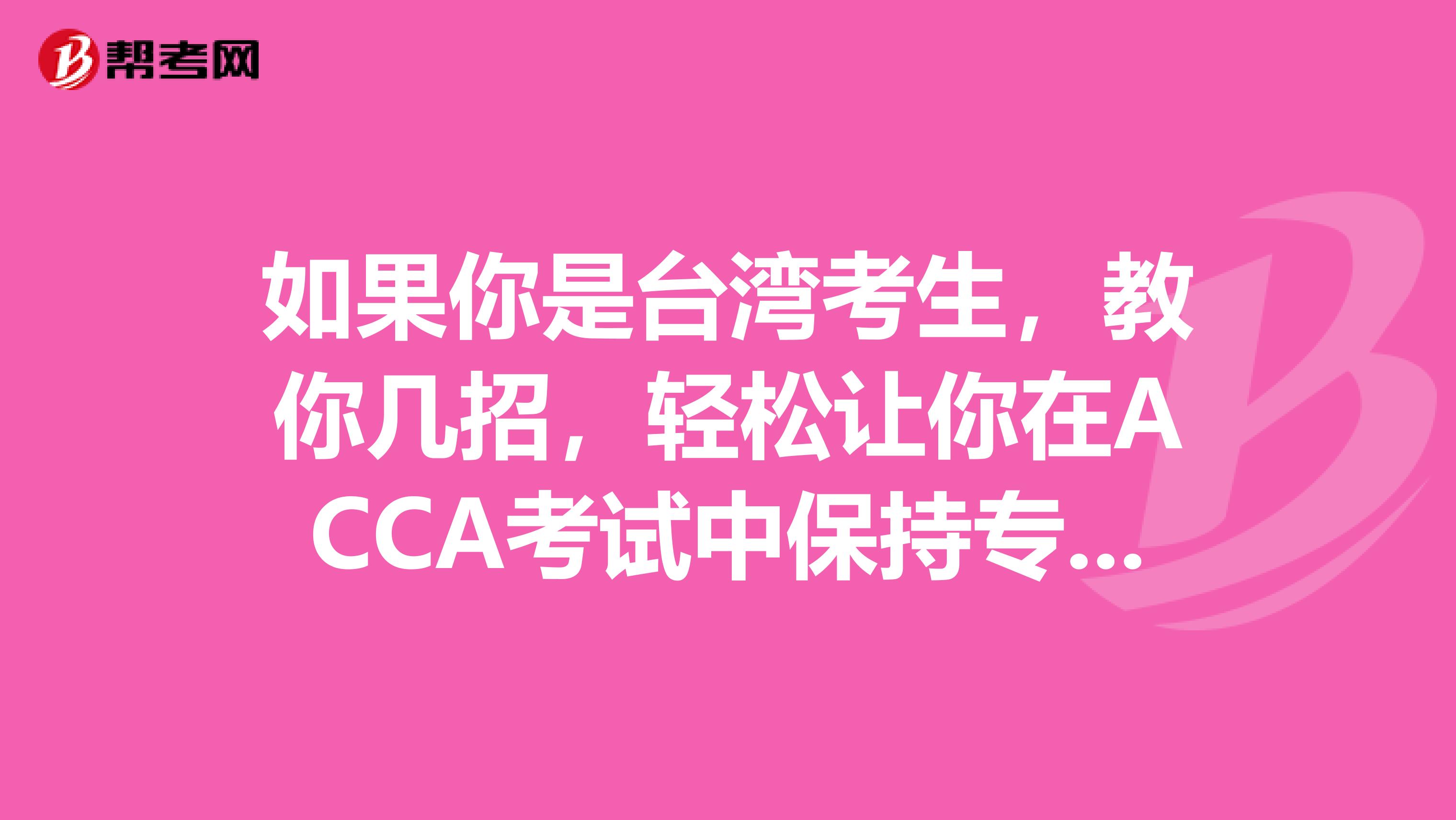 如果你是台湾考生，教你几招，轻松让你在ACCA考试中保持专注!