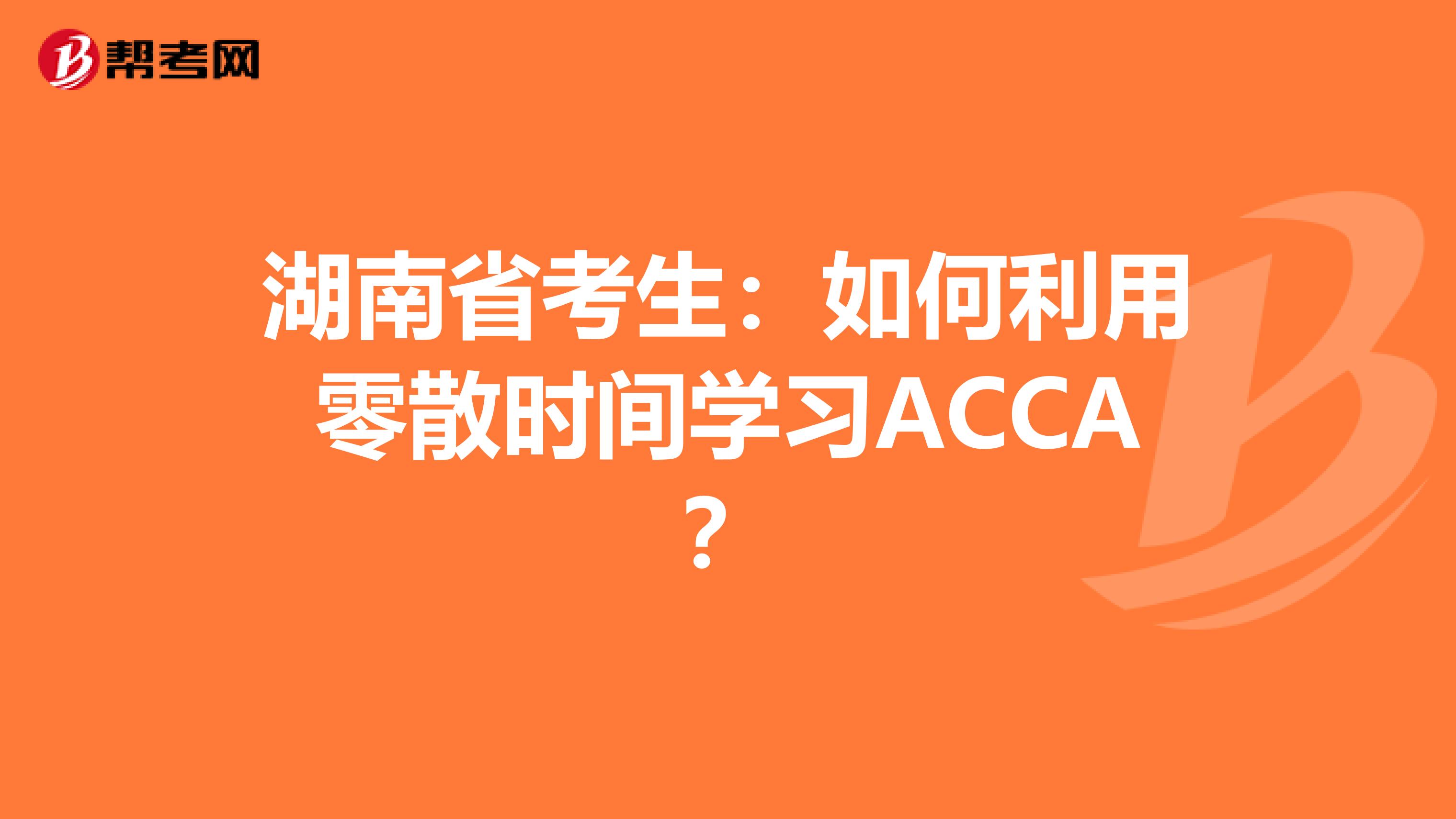 湖南省考生：如何利用零散时间学习ACCA？