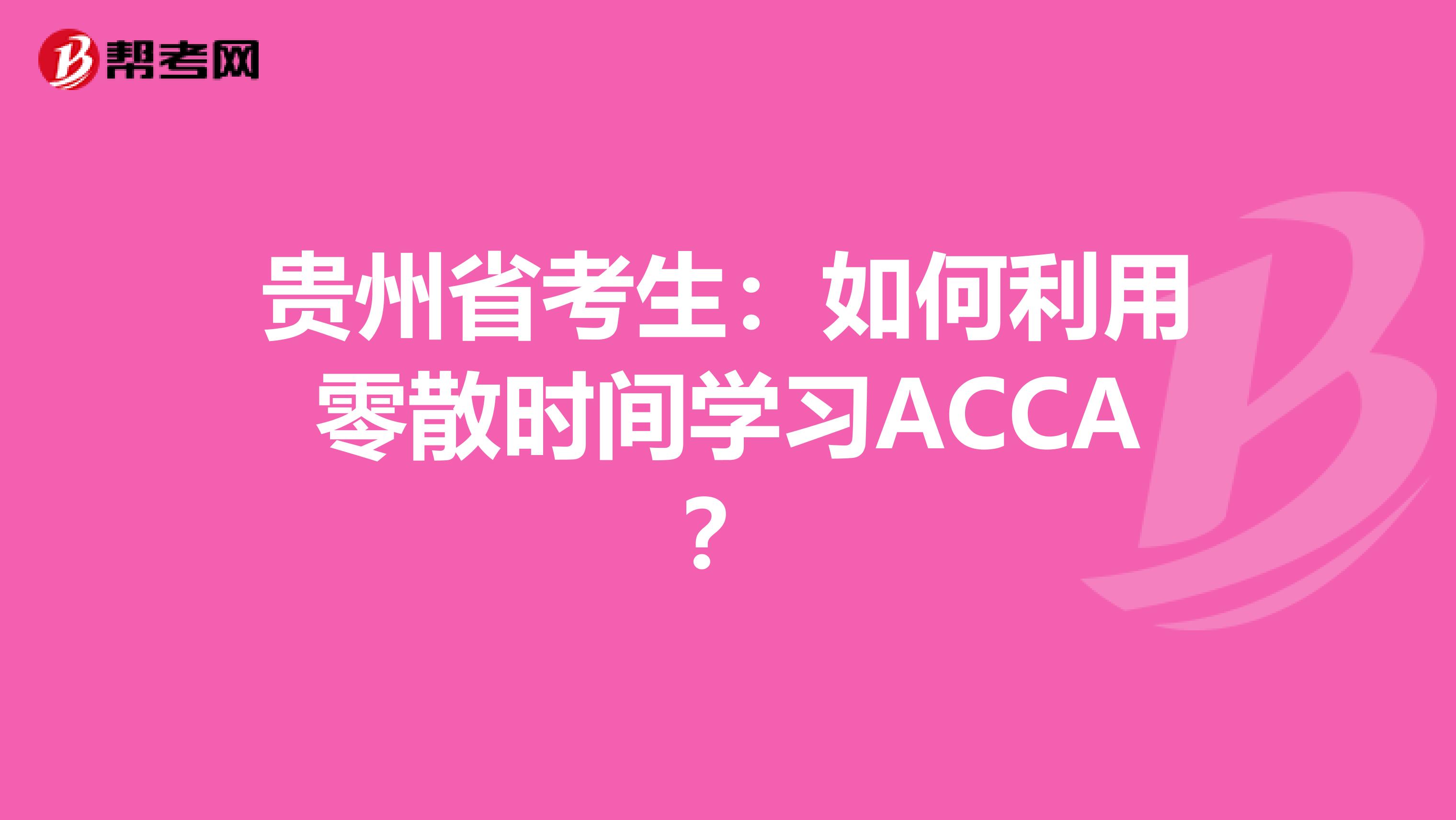 贵州省考生：如何利用零散时间学习ACCA？