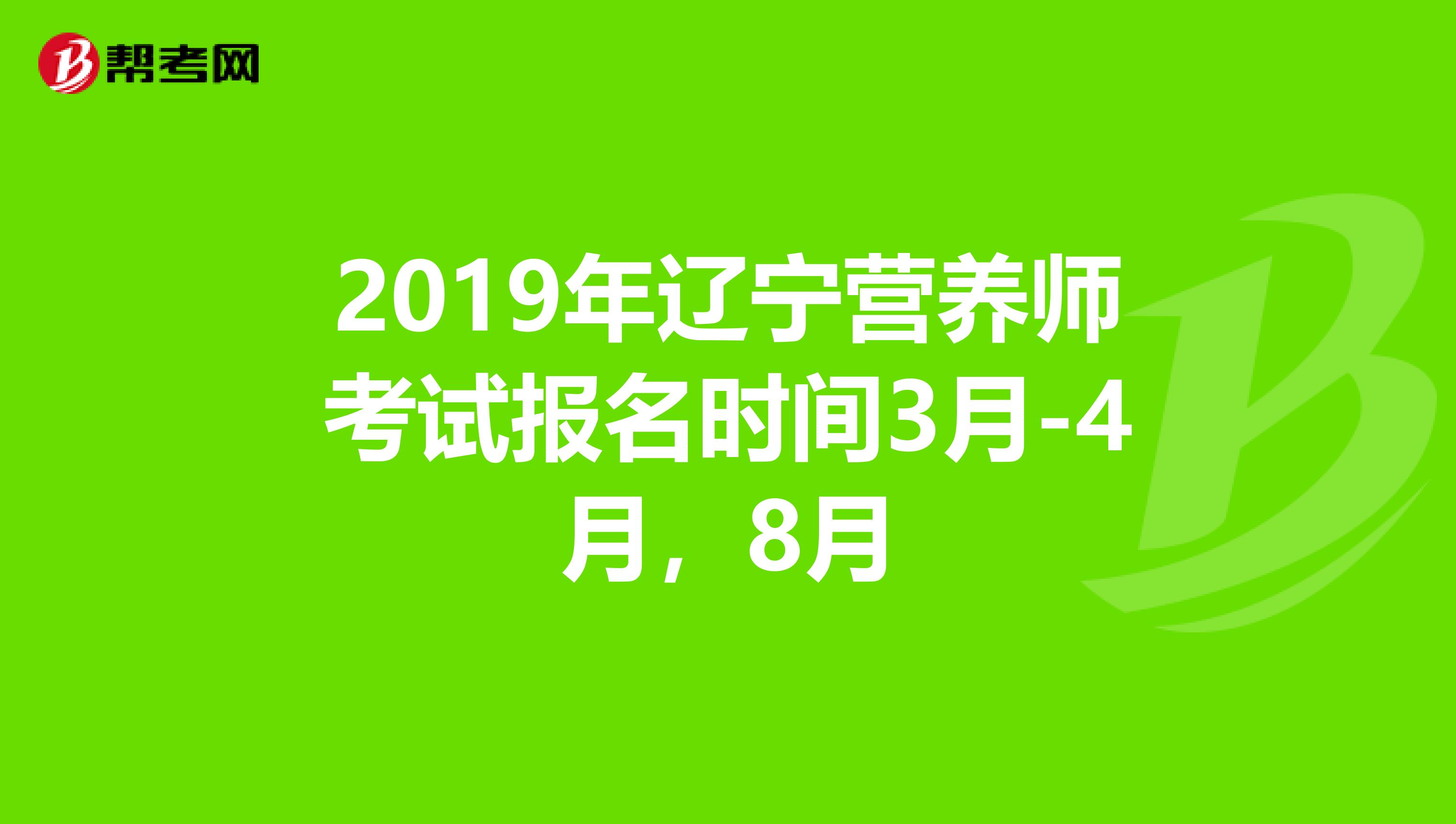 2019年辽宁营养师考试报名时间3月-4月，8月