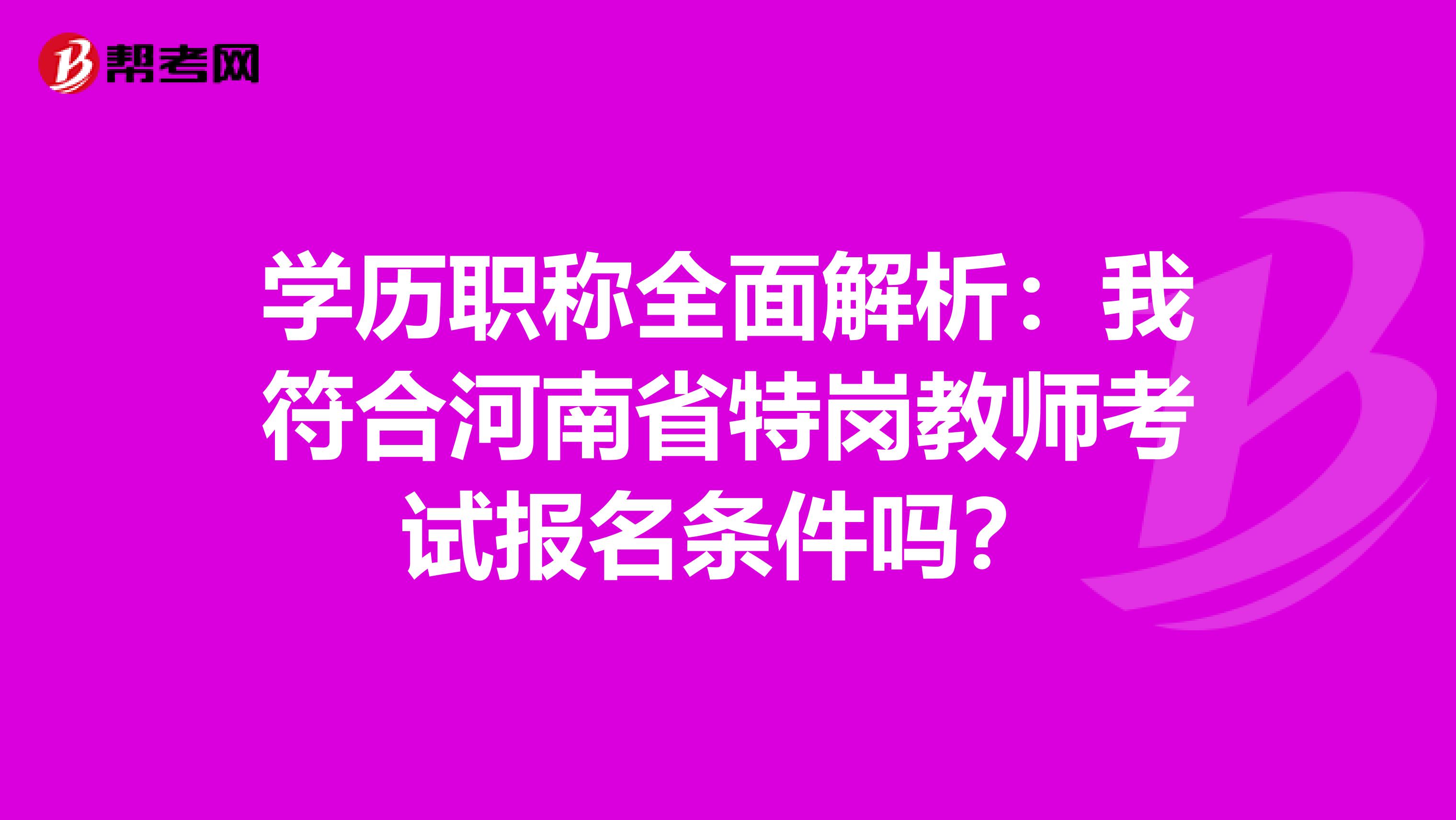 学历职称全面解析：我符合河南省特岗教师考试报名条件吗？