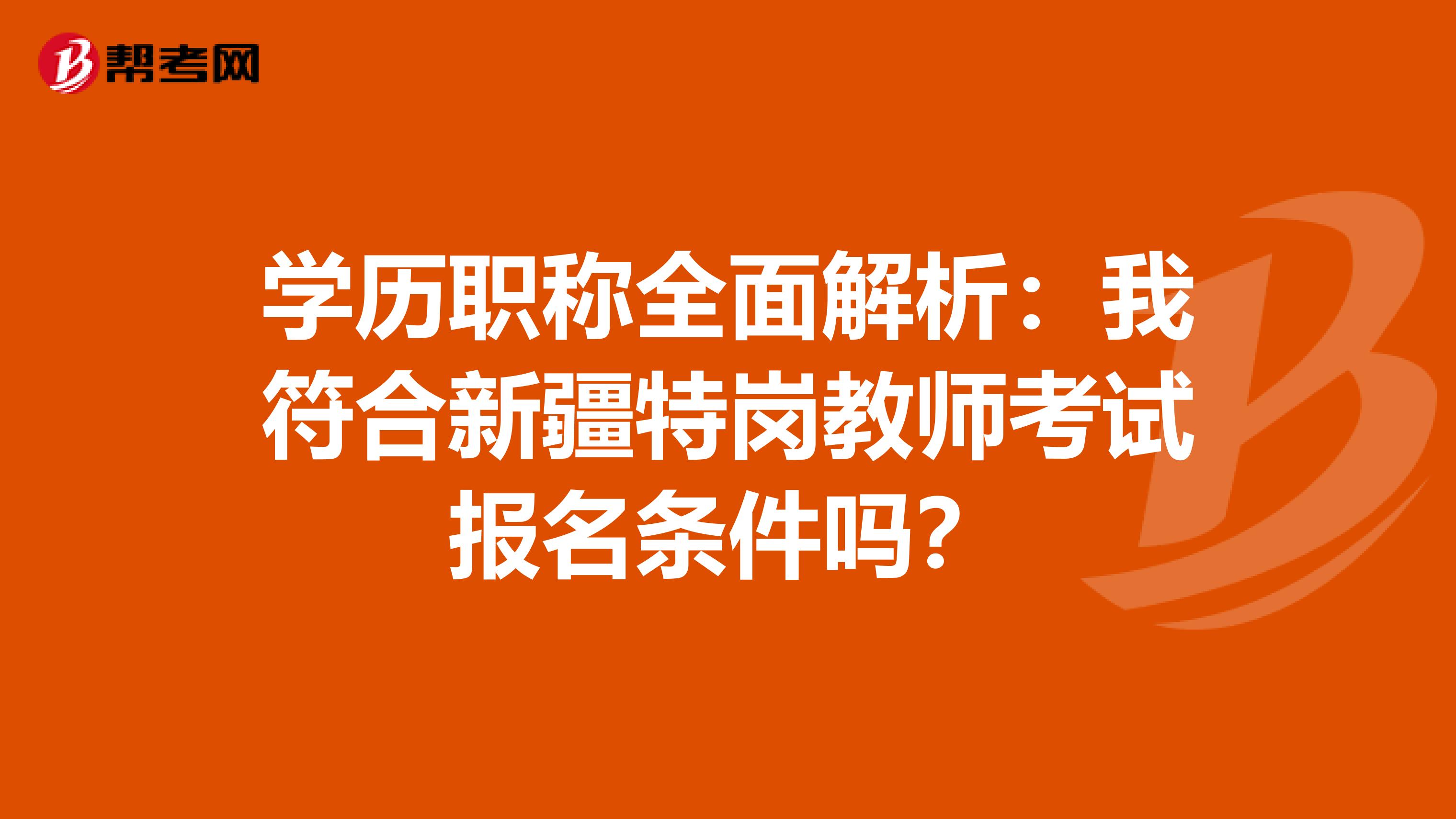 学历职称全面解析：我符合新疆特岗教师考试报名条件吗？