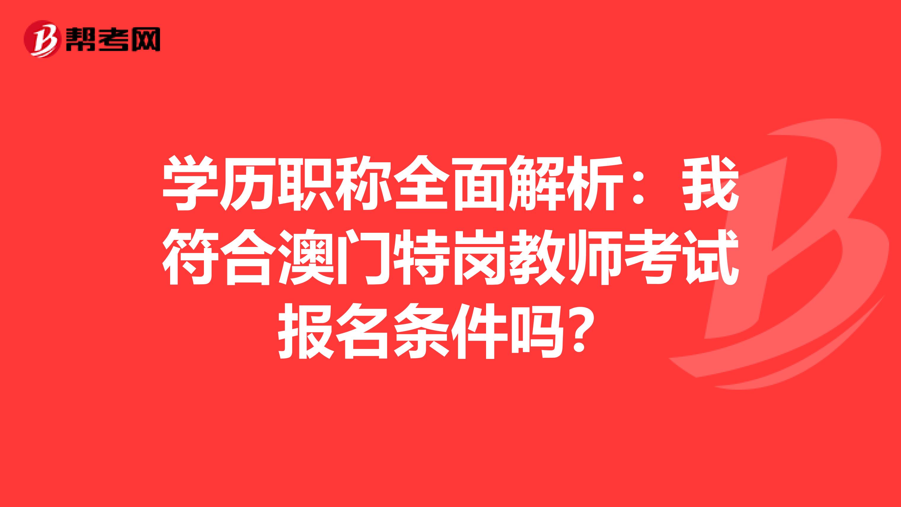 学历职称全面解析：我符合澳门特岗教师考试报名条件吗？