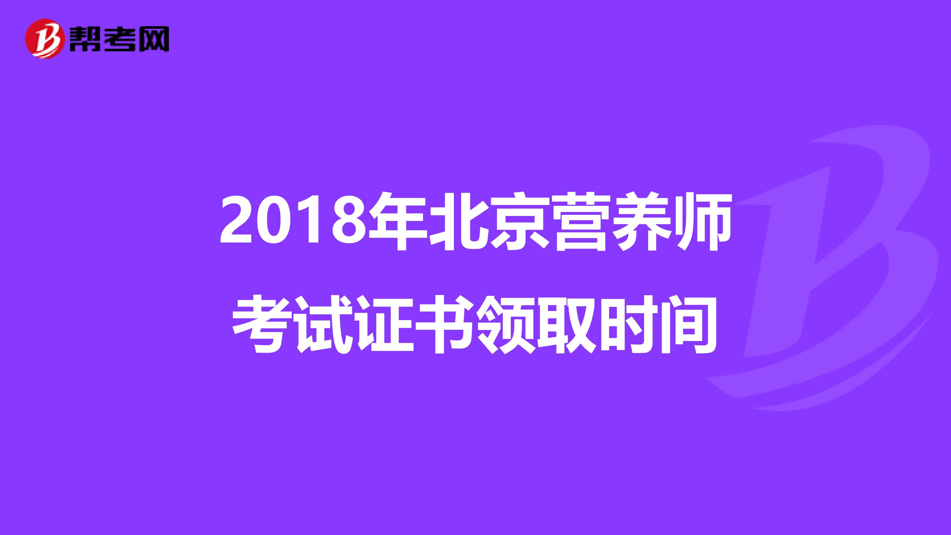 2018年北京营养师考试证书领取时间